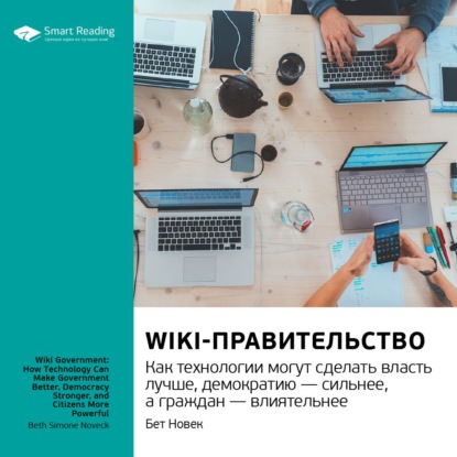 Обложка книги «Ключевые идеи книги: Wiki-правительство. Как технологии могут сделать власть лучше, демократию – сильнее, а граждан – влиятельнее. Бет Новек»