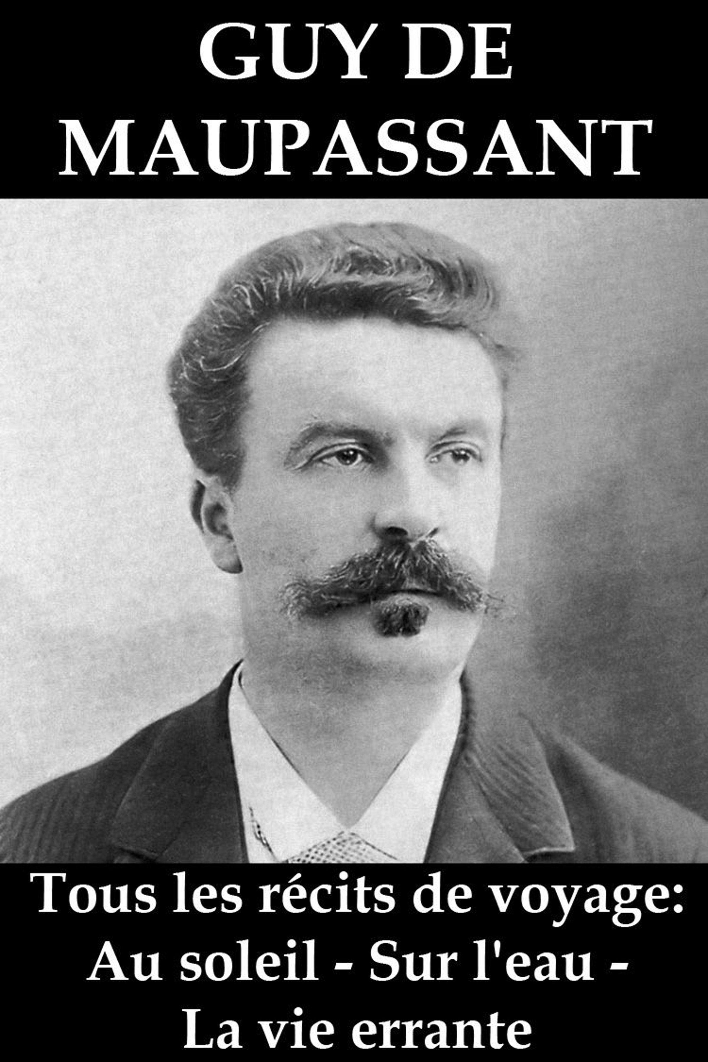 Обложка книги «Tous les récits de voyage de Guy de Maupassant: Au soleil - Sur l'eau - La vie errante»