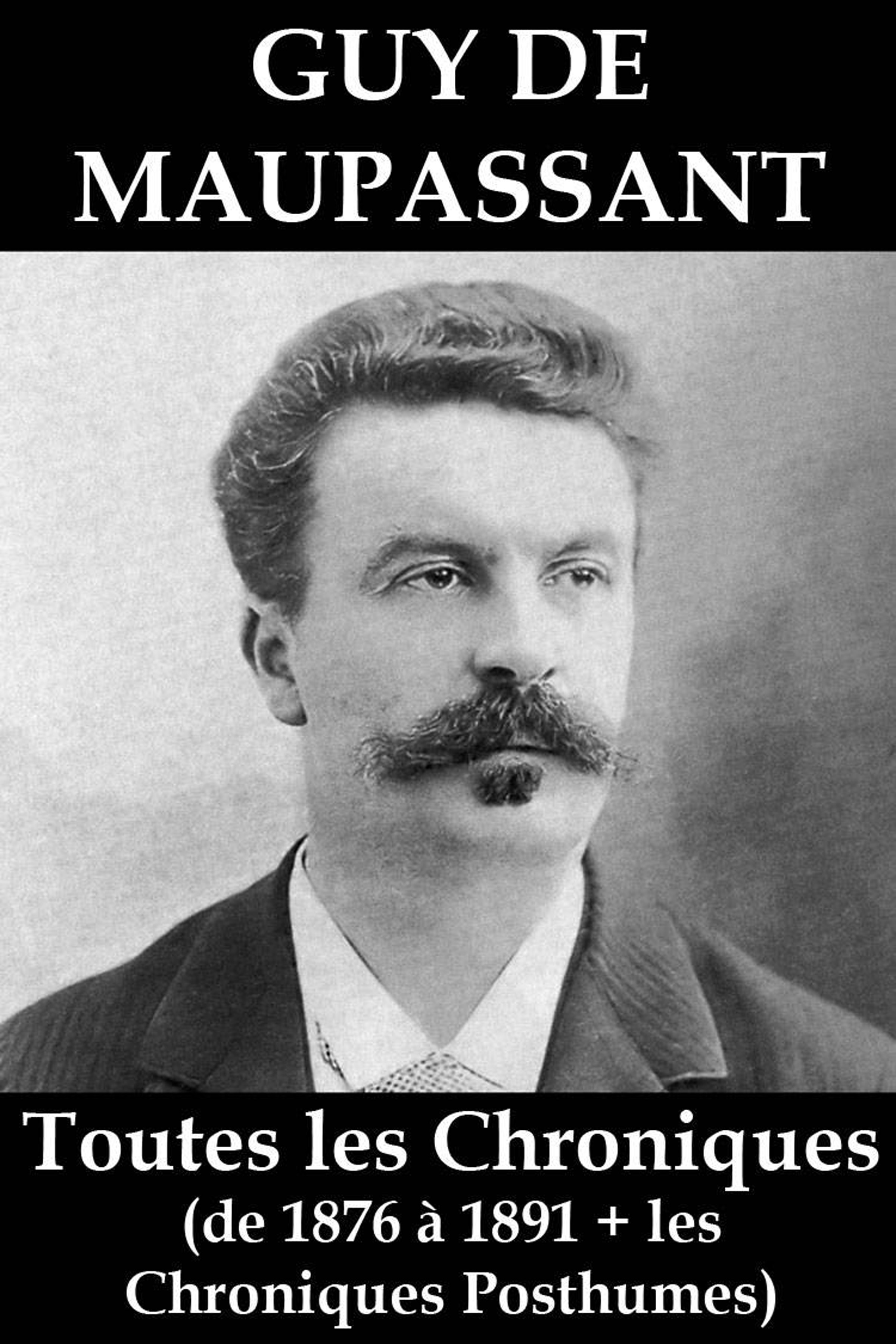 Обложка книги «Toutes les Chroniques de Guy de Maupassant (de 1876 à 1891 + les chroniques posthumes)»