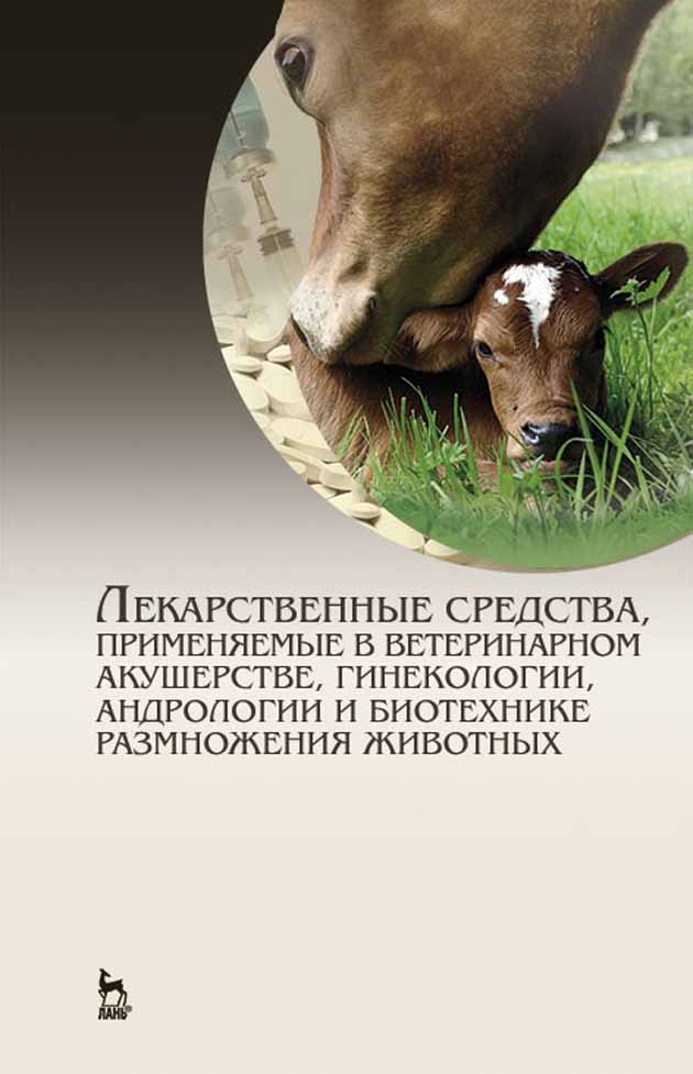 Обложка книги «Лекарственные средства, применяемые в ветеринарном акушерстве, гинекологии, андрологии и биотехнике размножения животных»