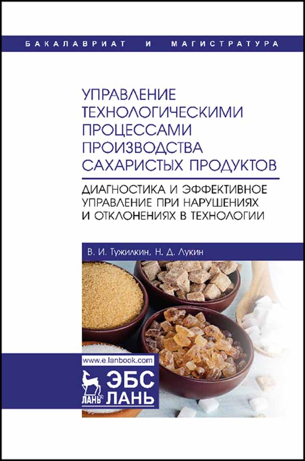 Обложка книги «Управление технологическими процессами производства сахаристых продуктов. Диагностика и эффективное управление при нарушениях и отклонениях в технологии»