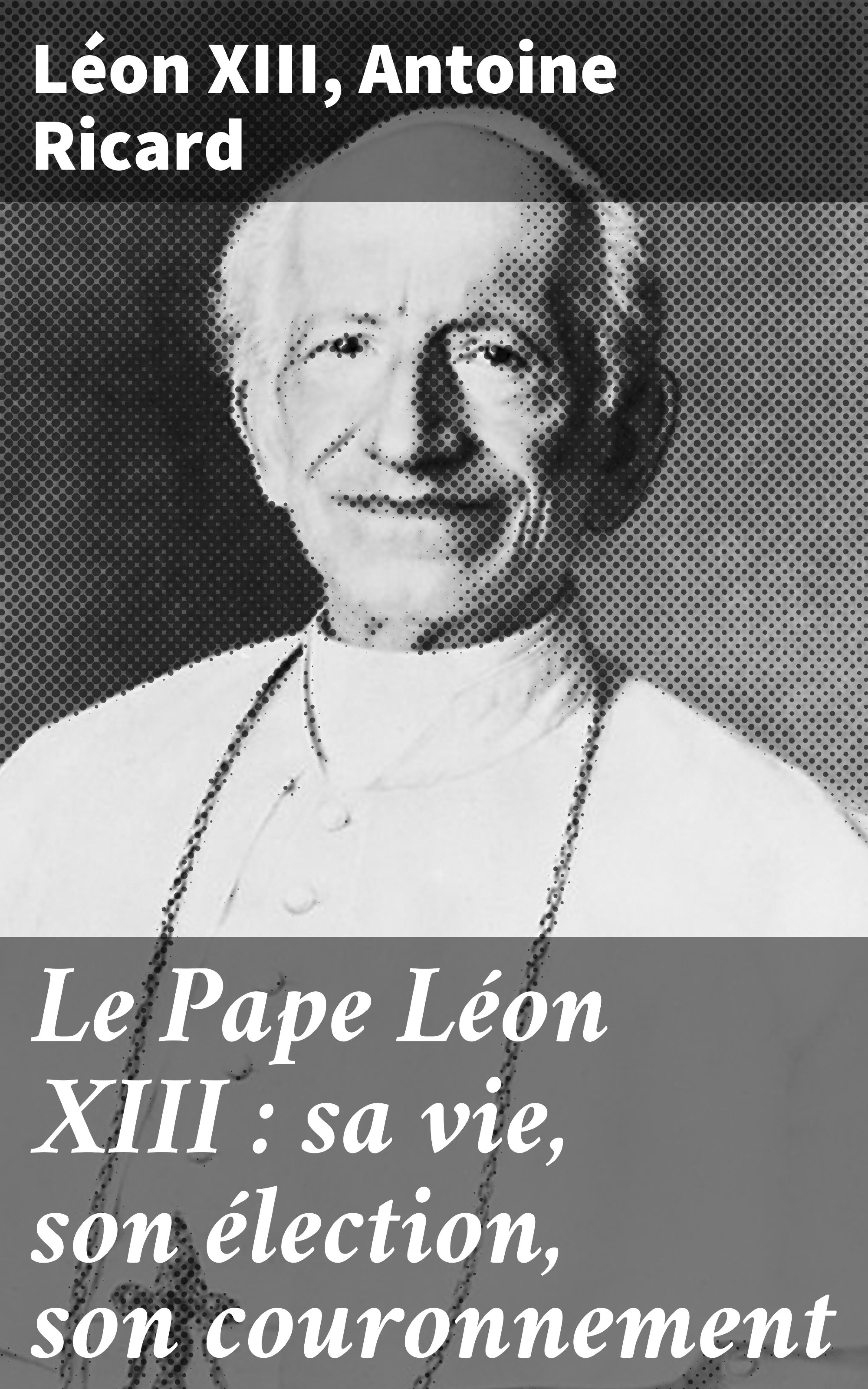 Обложка книги «Le Pape Léon XIII : sa vie, son élection, son couronnement»