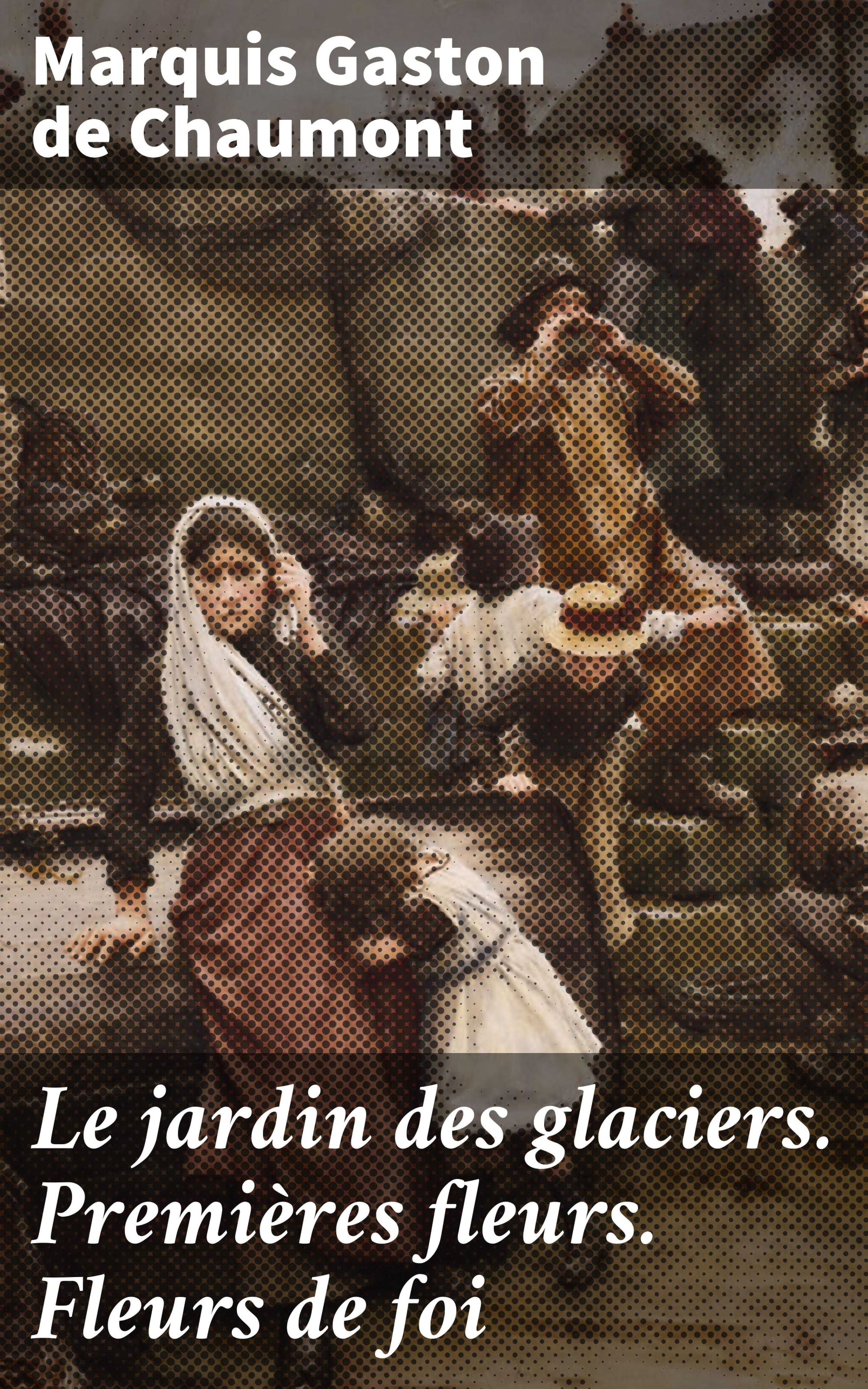 Обложка книги «Le jardin des glaciers. Premières fleurs. Fleurs de foi»