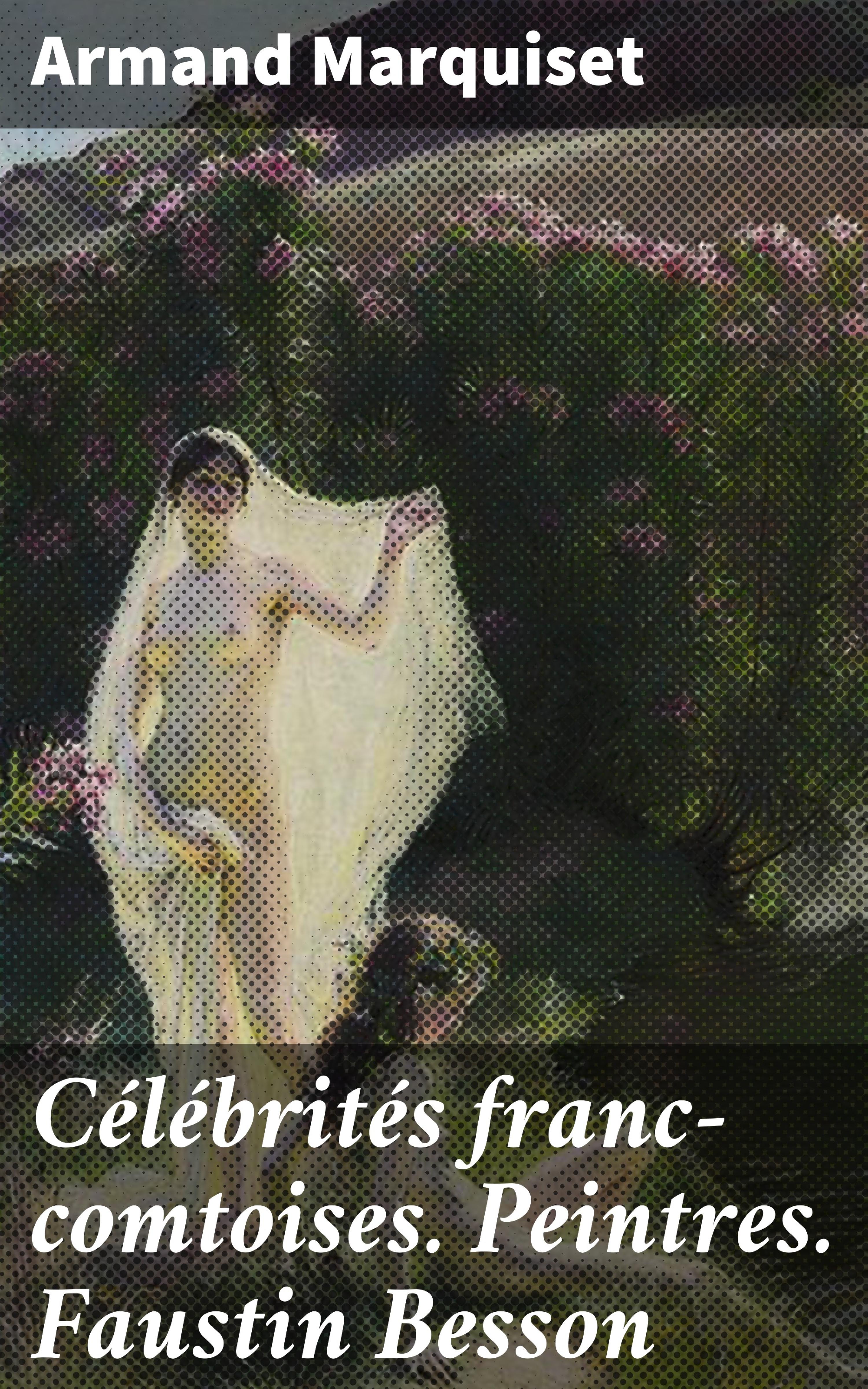 Обложка книги «Célébrités franc-comtoises. Peintres. Faustin Besson»
