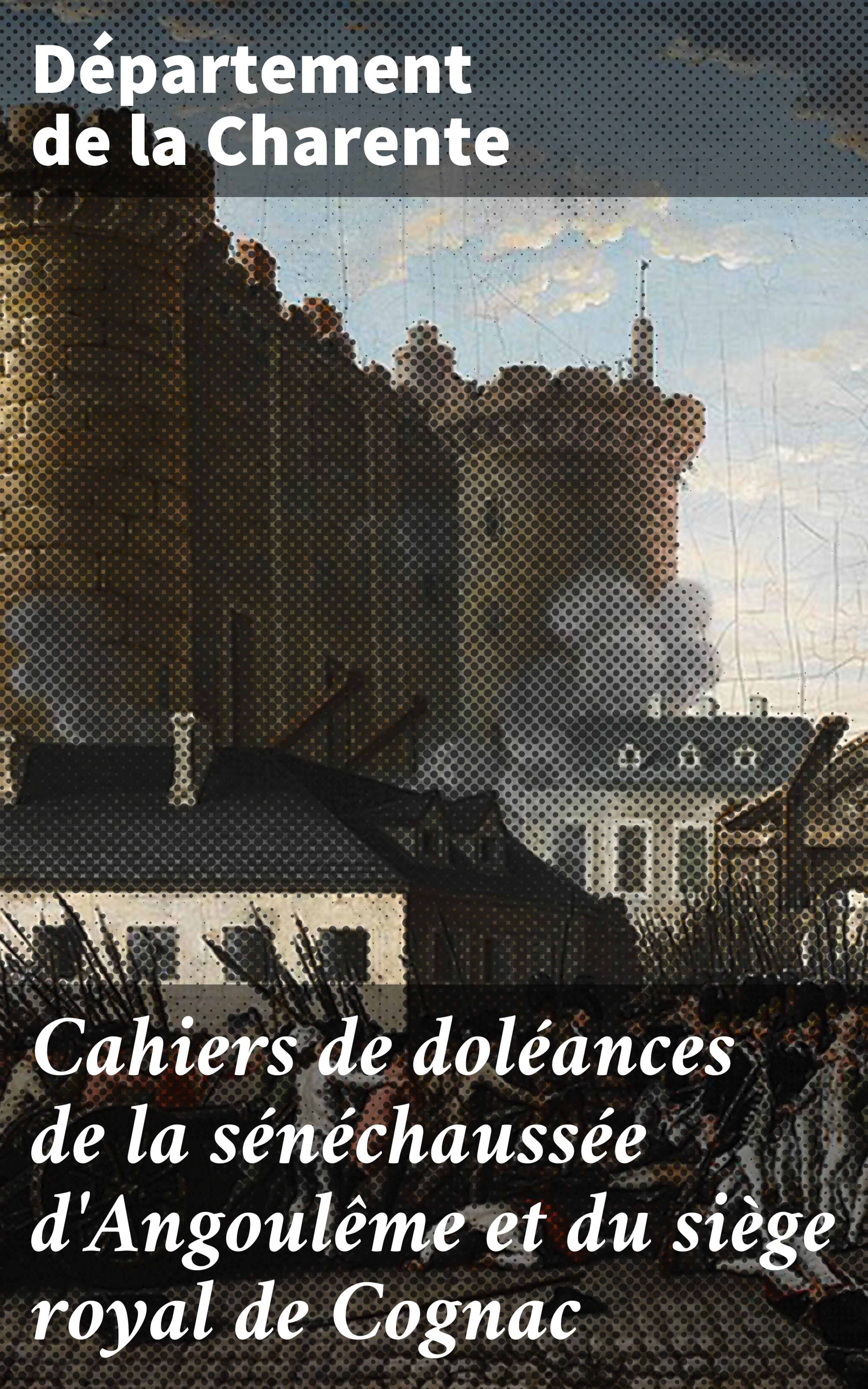 Обложка книги «Cahiers de doléances de la sénéchaussée d'Angoulême et du siège royal de Cognac»