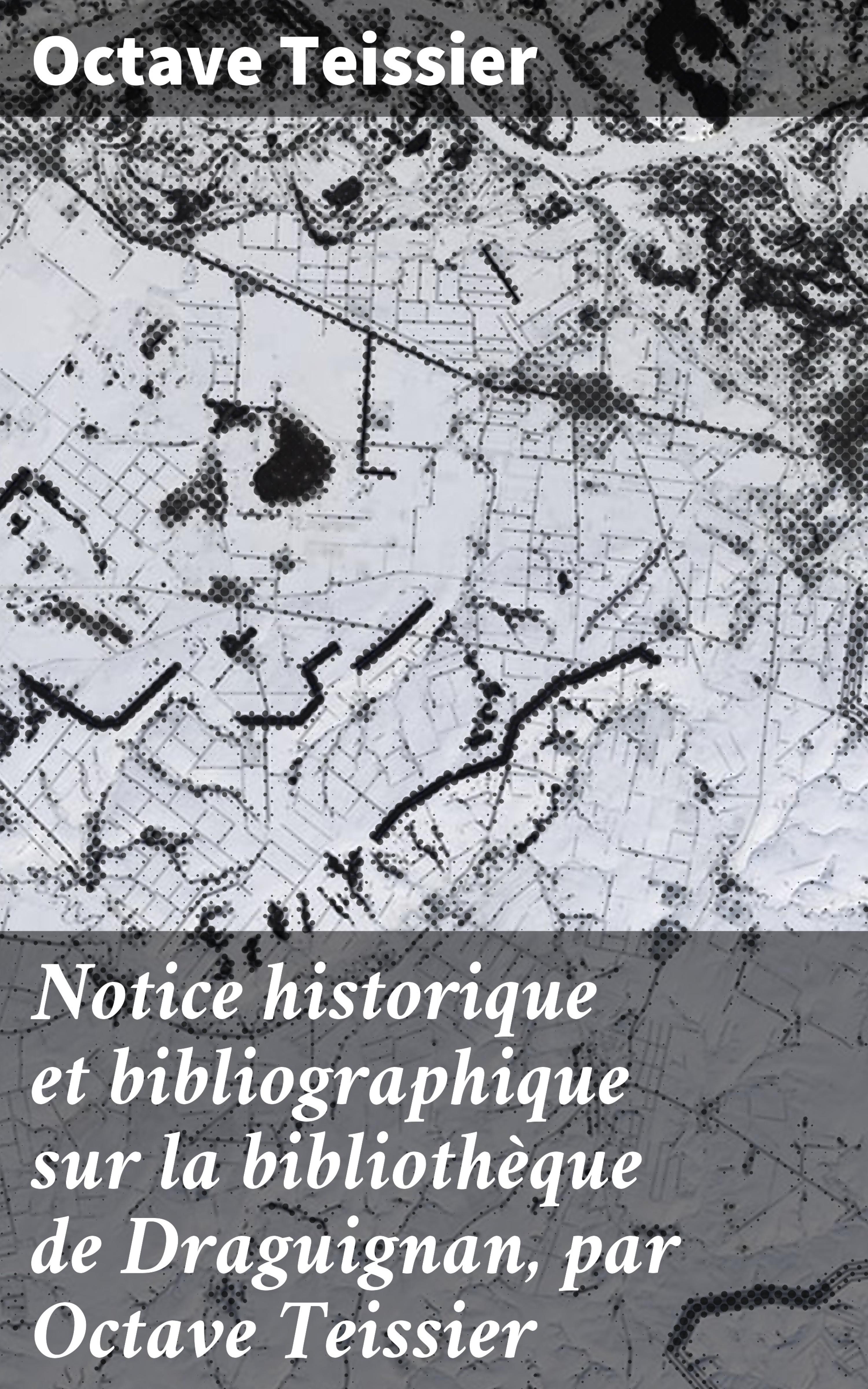 Обложка книги «Notice historique et bibliographique sur la bibliothèque de Draguignan, par Octave Teissier»