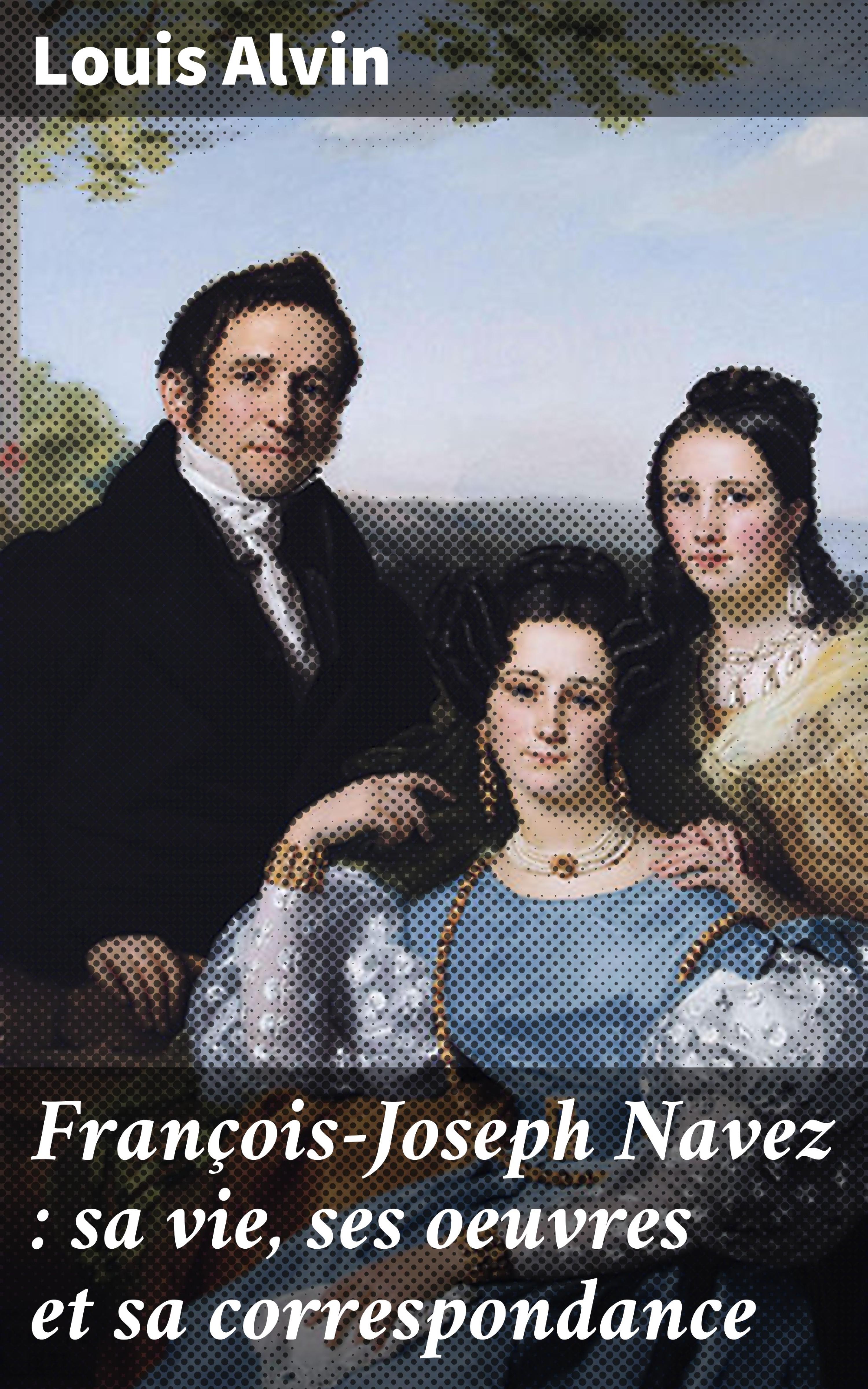 Обложка книги «François-Joseph Navez : sa vie, ses oeuvres et sa correspondance»