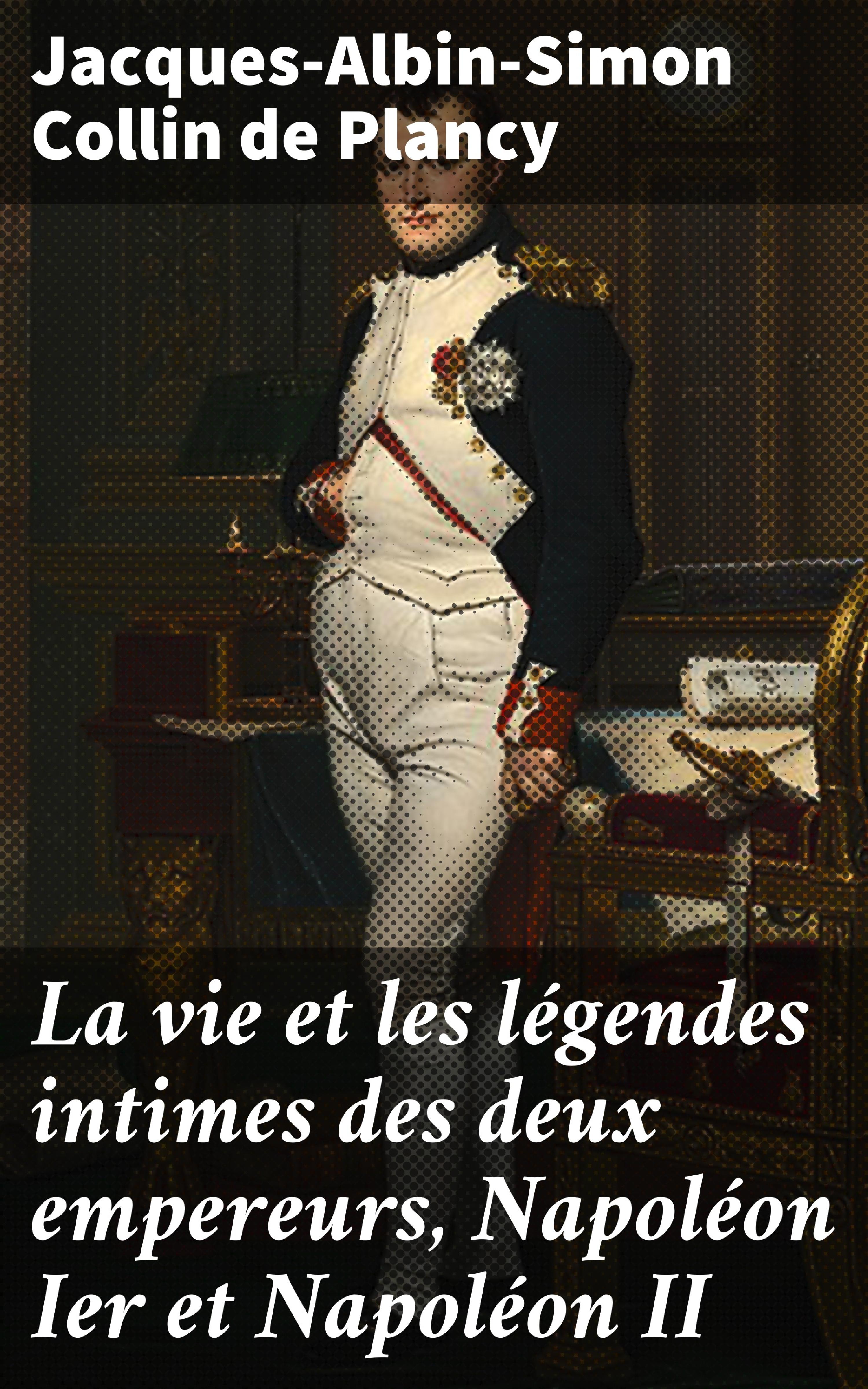 Обложка книги «La vie et les légendes intimes des deux empereurs, Napoléon Ier et Napoléon II»