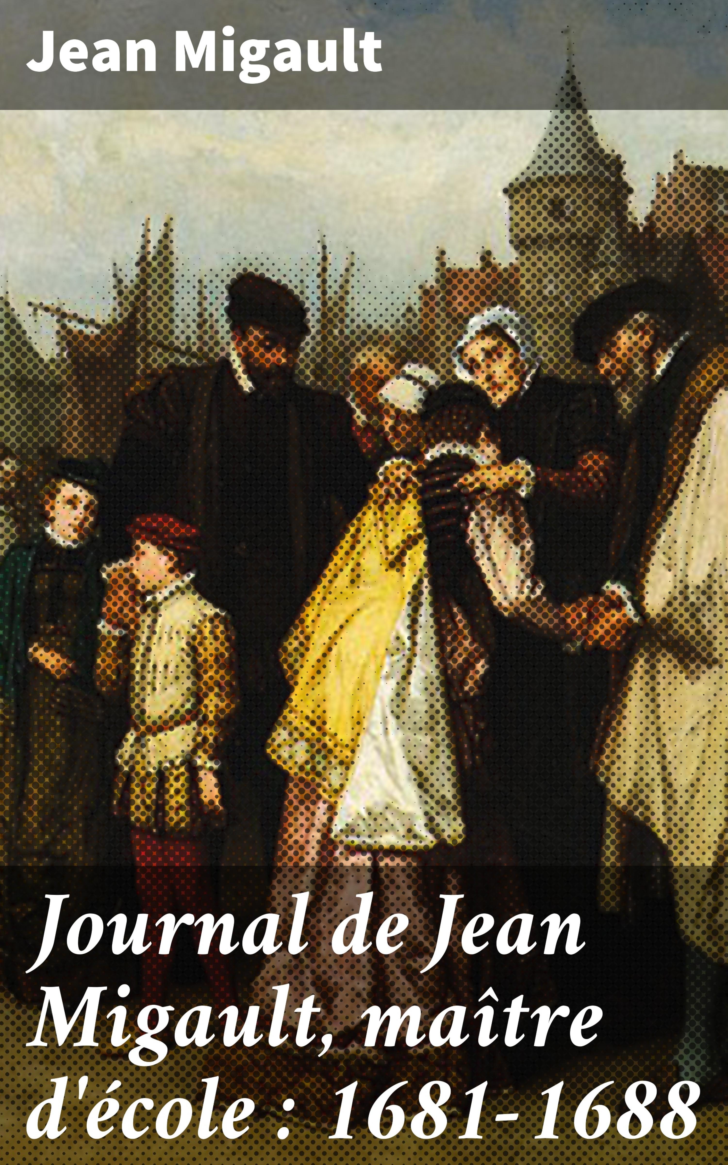 Обложка книги «Journal de Jean Migault, maître d'école : 1681-1688»