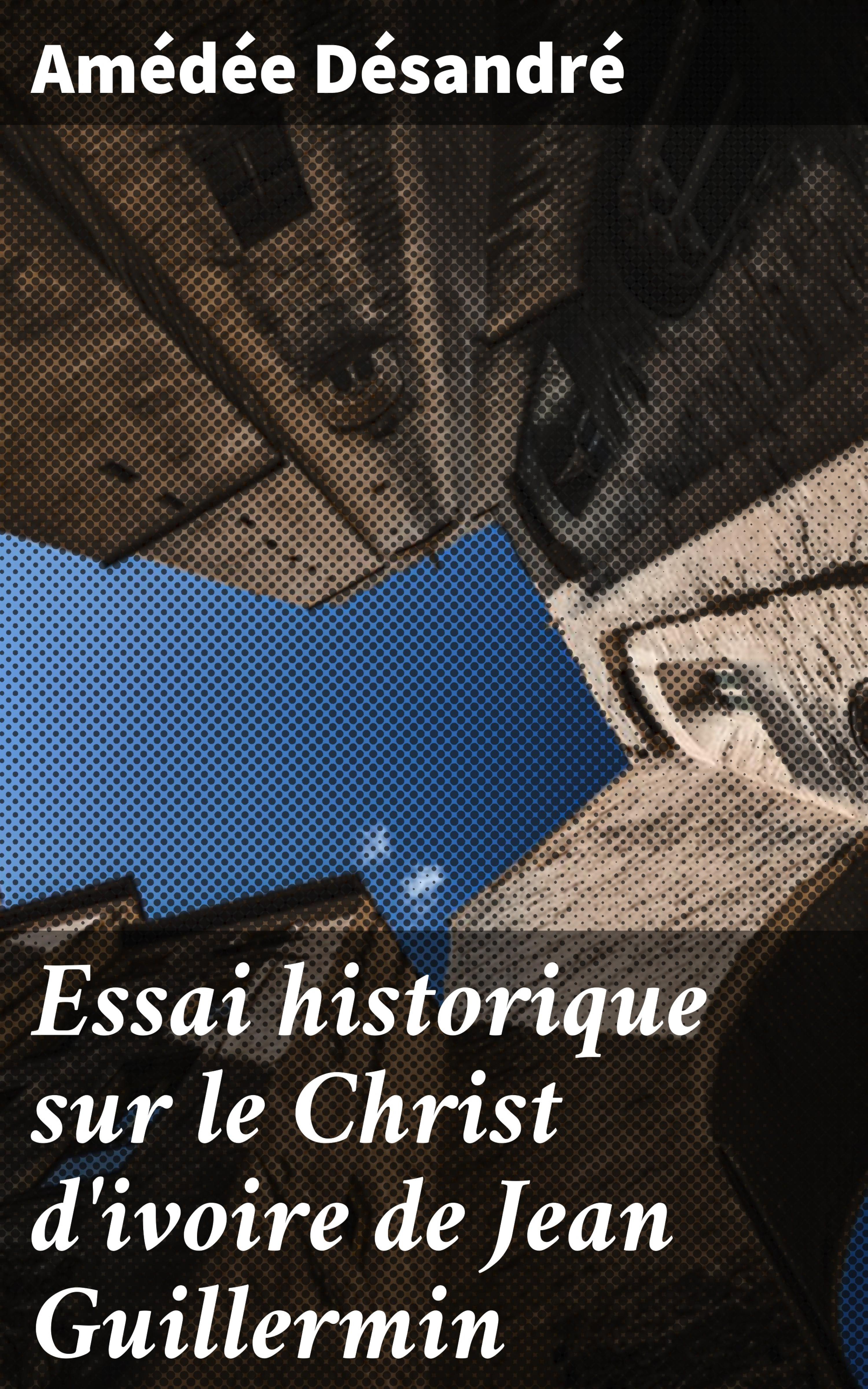 Обложка книги «Essai historique sur le Christ d'ivoire de Jean Guillermin»
