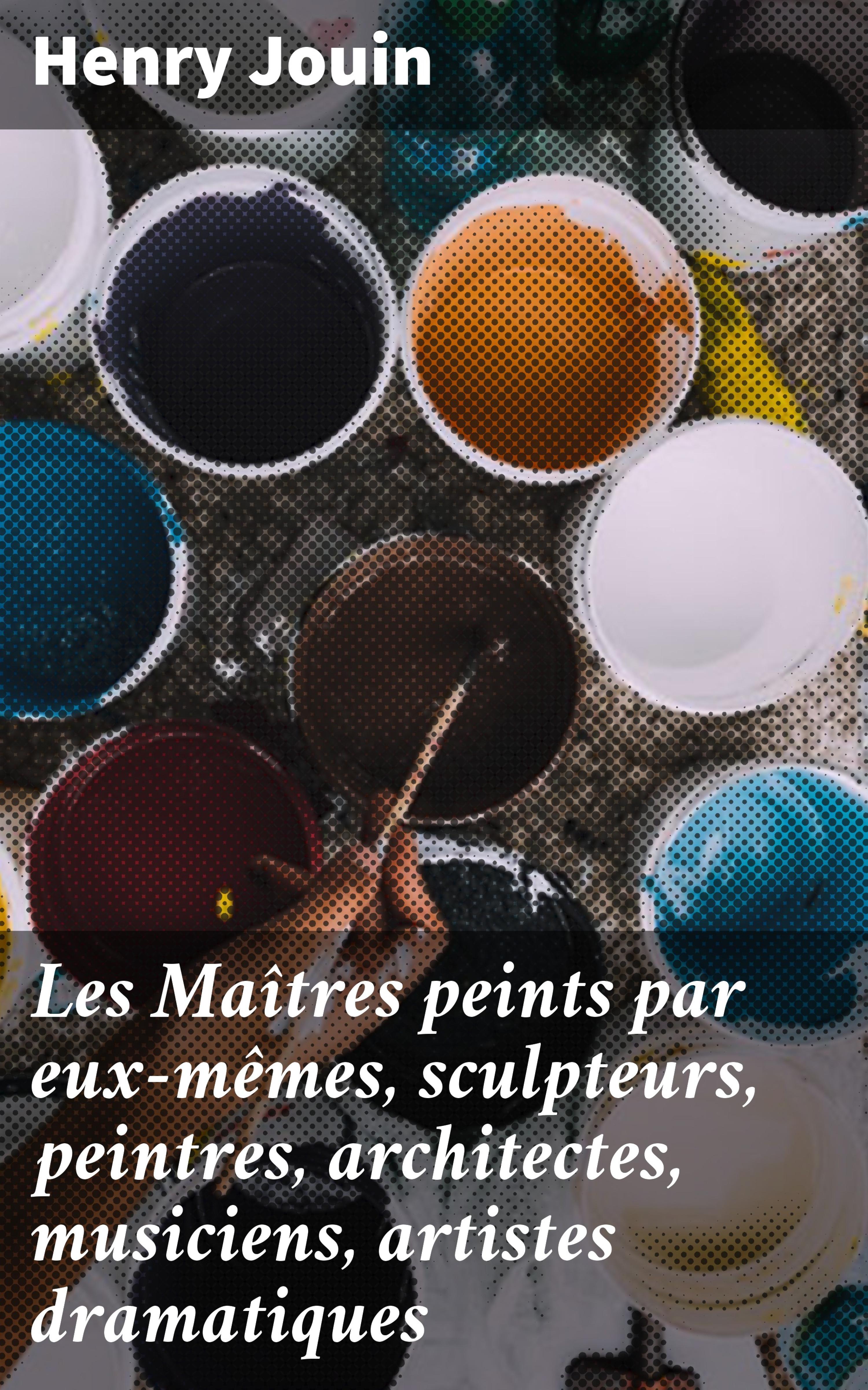 Обложка книги «Les Maîtres peints par eux-mêmes, sculpteurs, peintres, architectes, musiciens, artistes dramatiques»