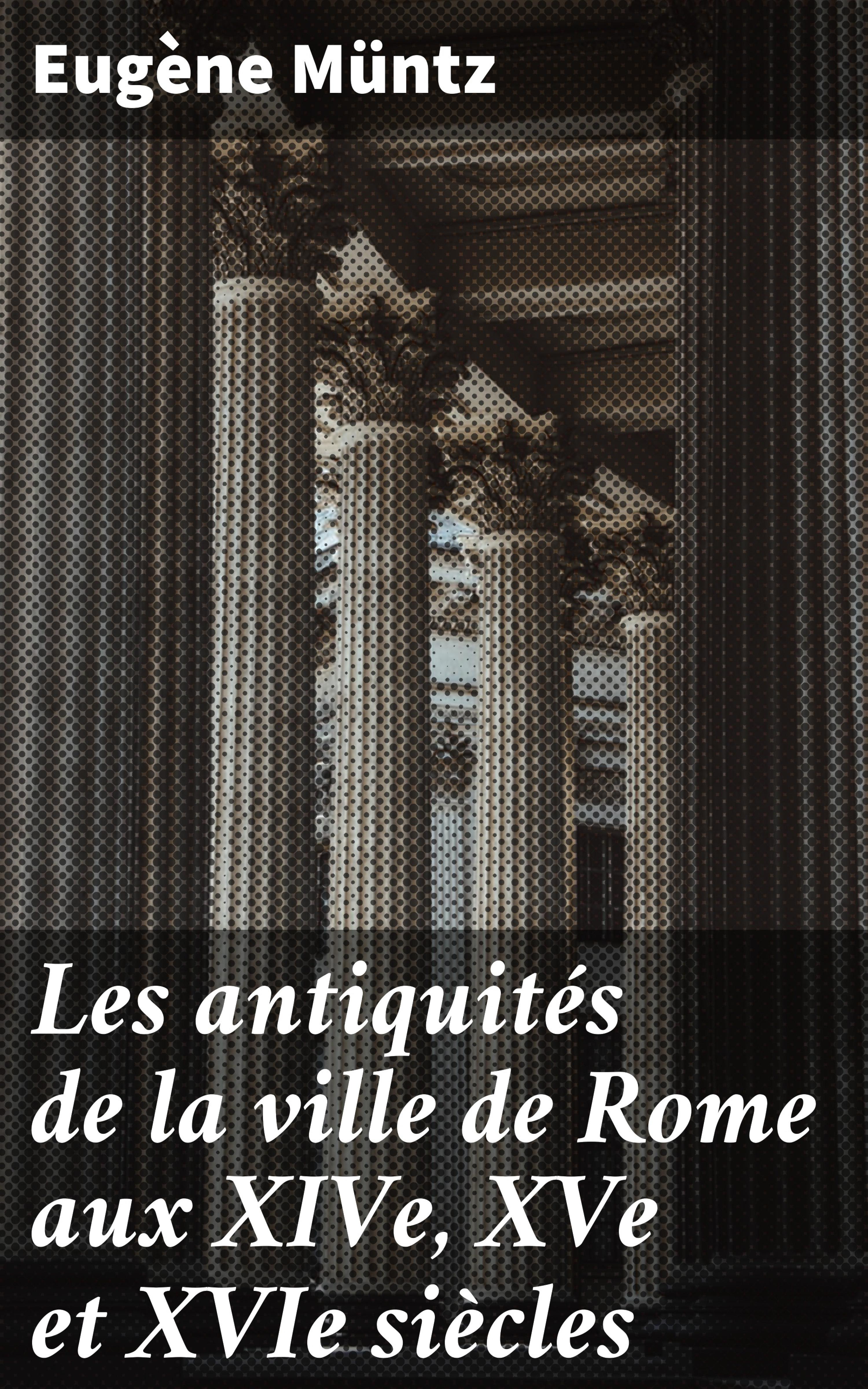 Обложка книги «Les antiquités de la ville de Rome aux XIVe, XVe et XVIe siècles»