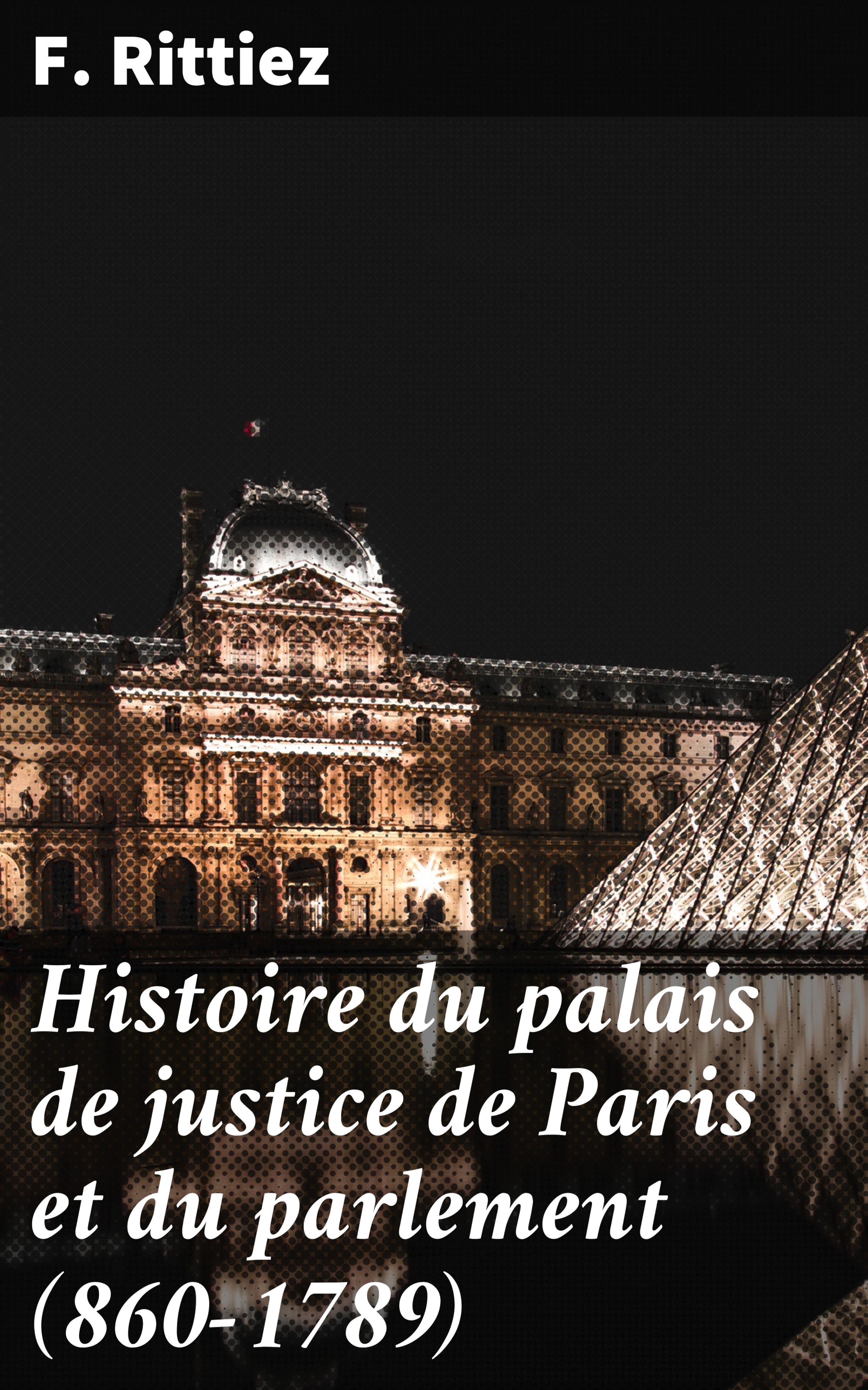 Обложка книги «Histoire du palais de justice de Paris et du parlement (860-1789)»