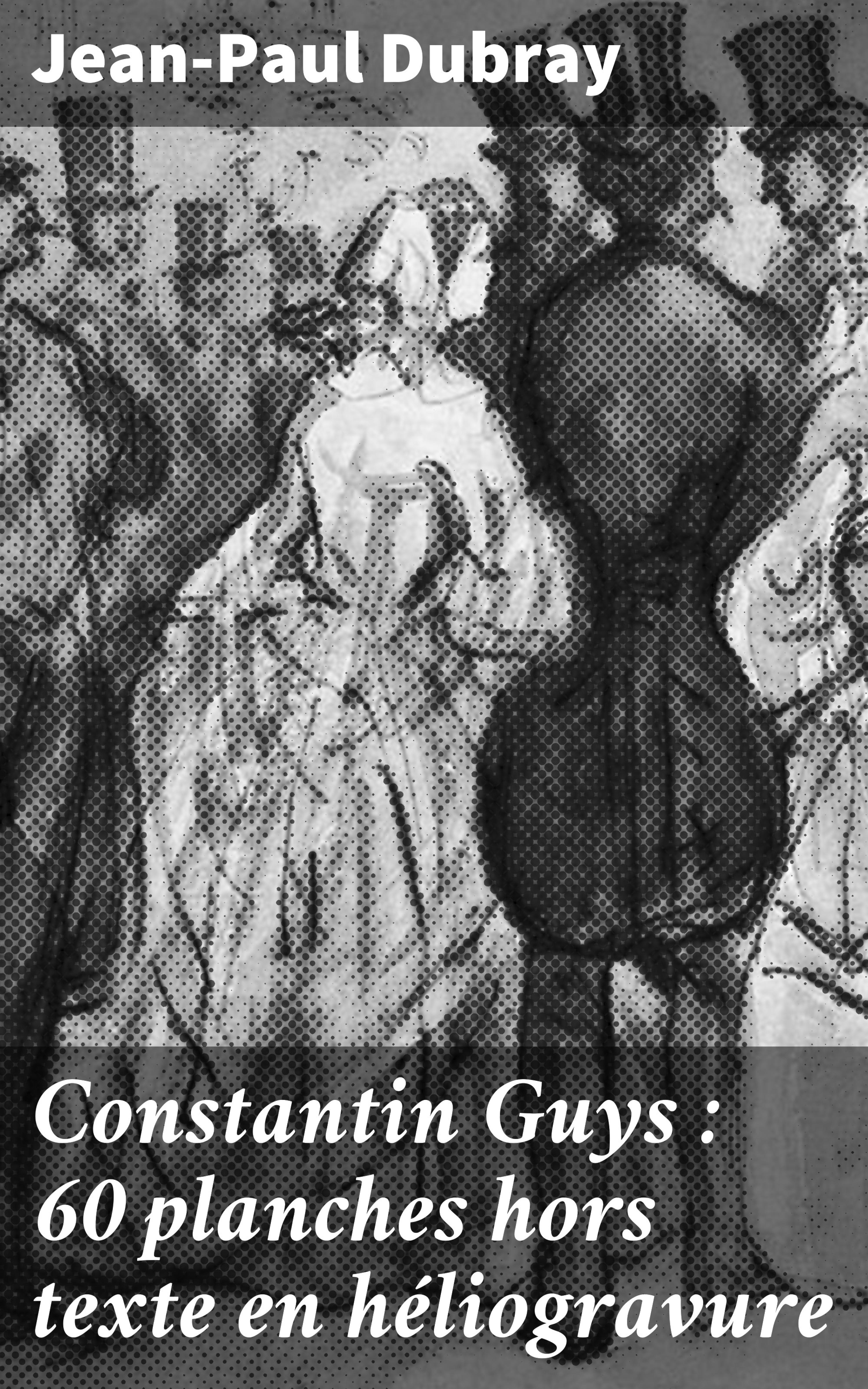 Обложка книги «Constantin Guys : 60 planches hors texte en héliogravure»