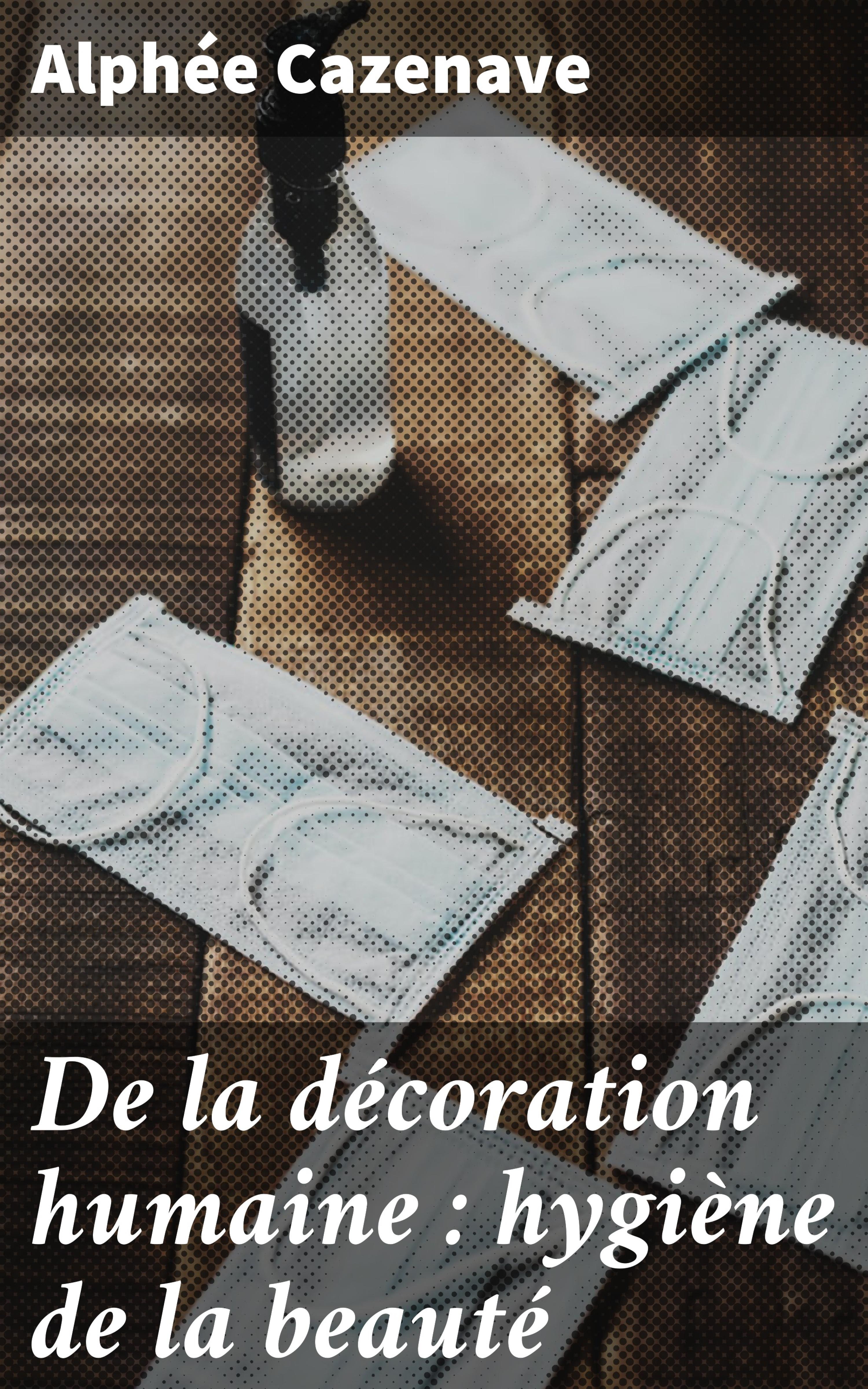 Обложка книги «De la décoration humaine : hygiène de la beauté»