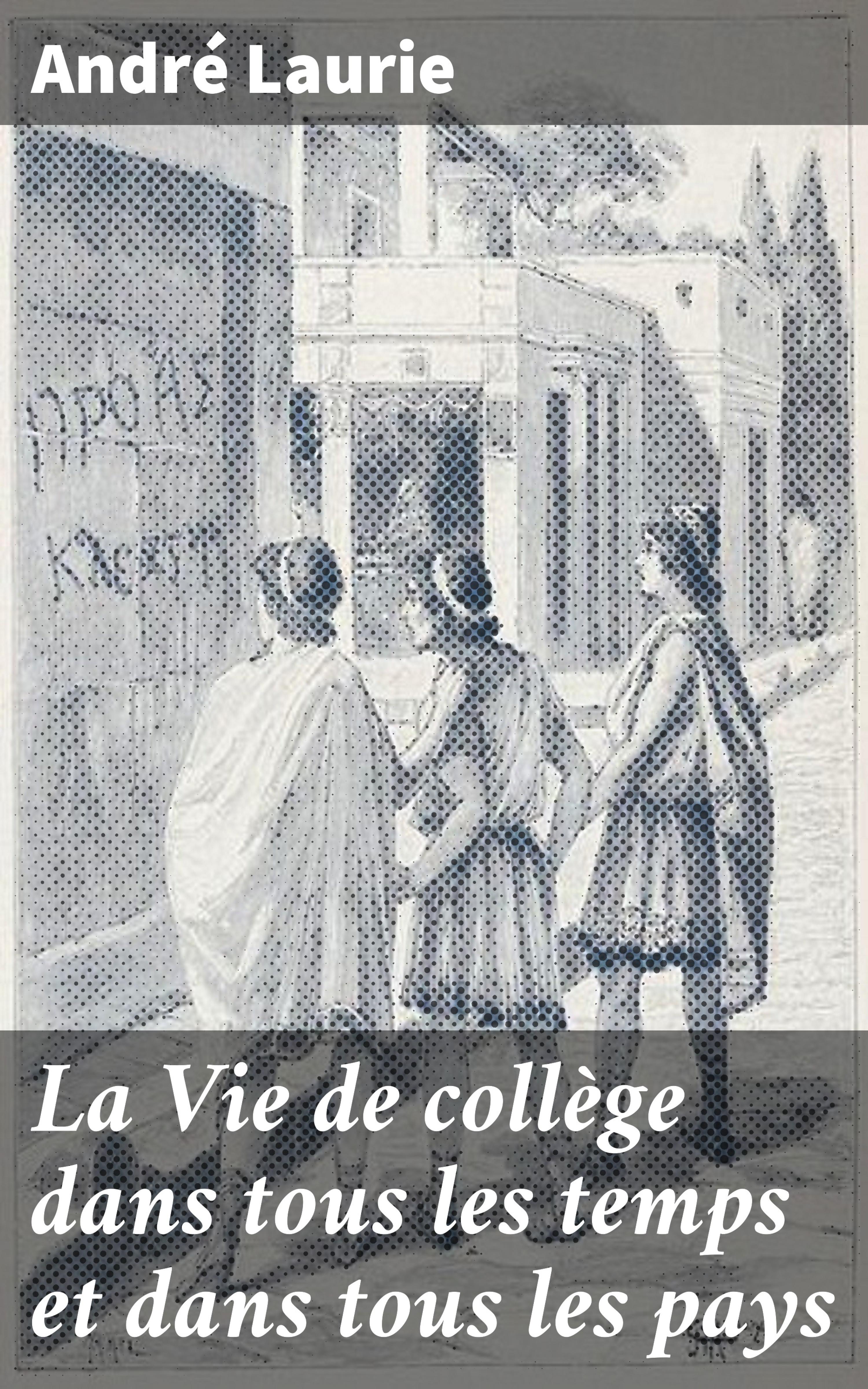 Обложка книги «La Vie de collège dans tous les temps et dans tous les pays»
