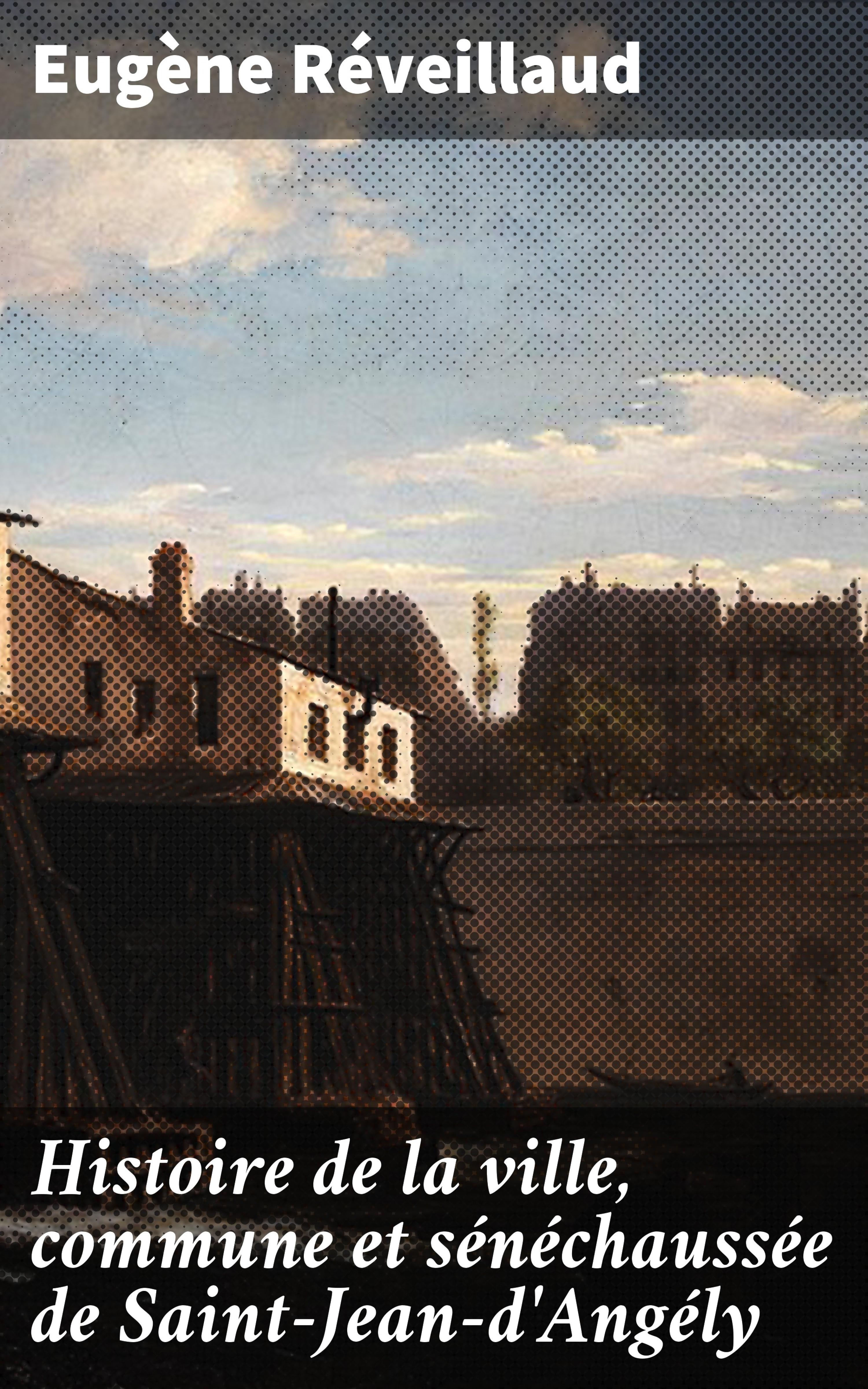 Обложка книги «Histoire de la ville, commune et sénéchaussée de Saint-Jean-d'Angély»