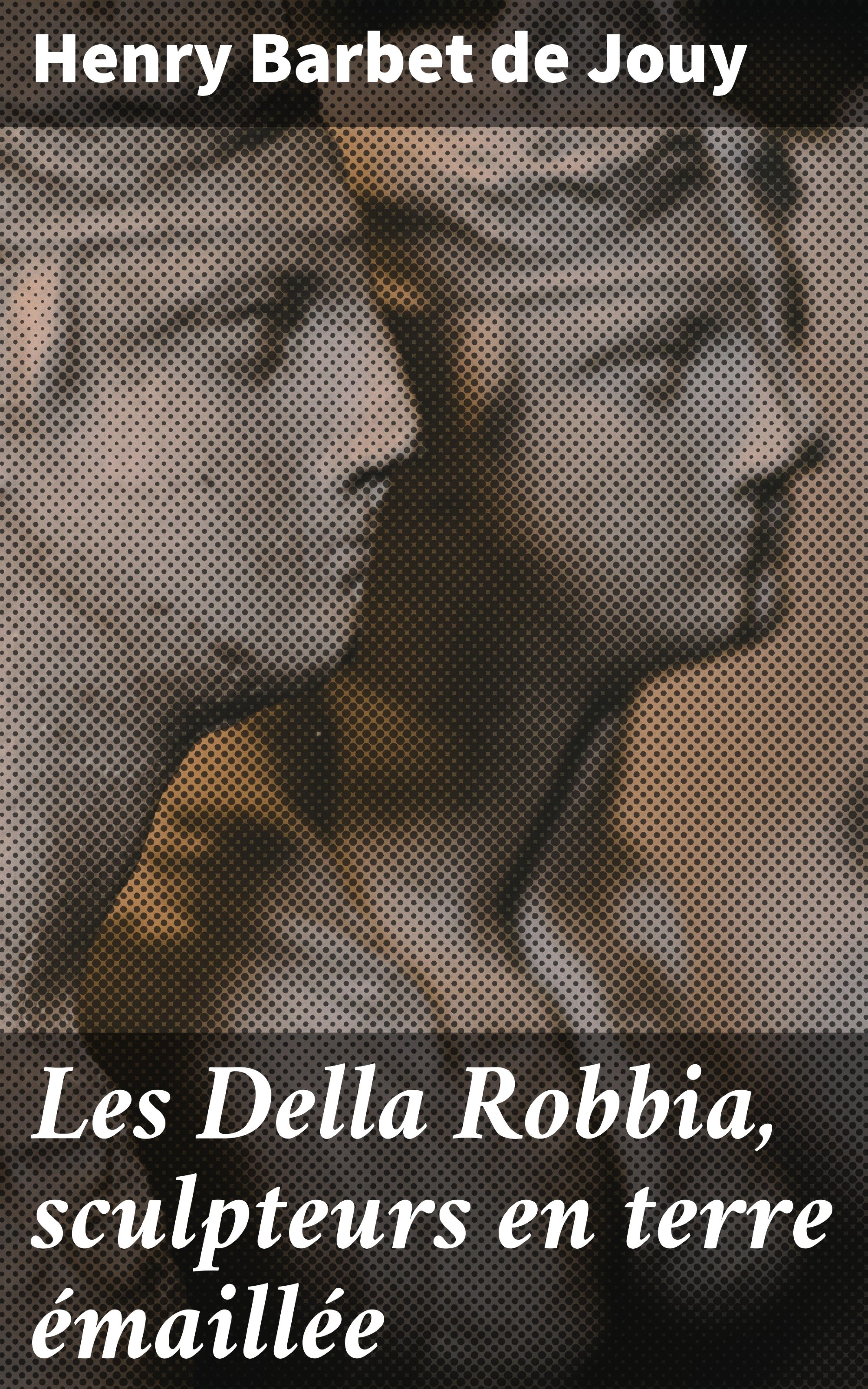 Обложка книги «Les Della Robbia, sculpteurs en terre émaillée»