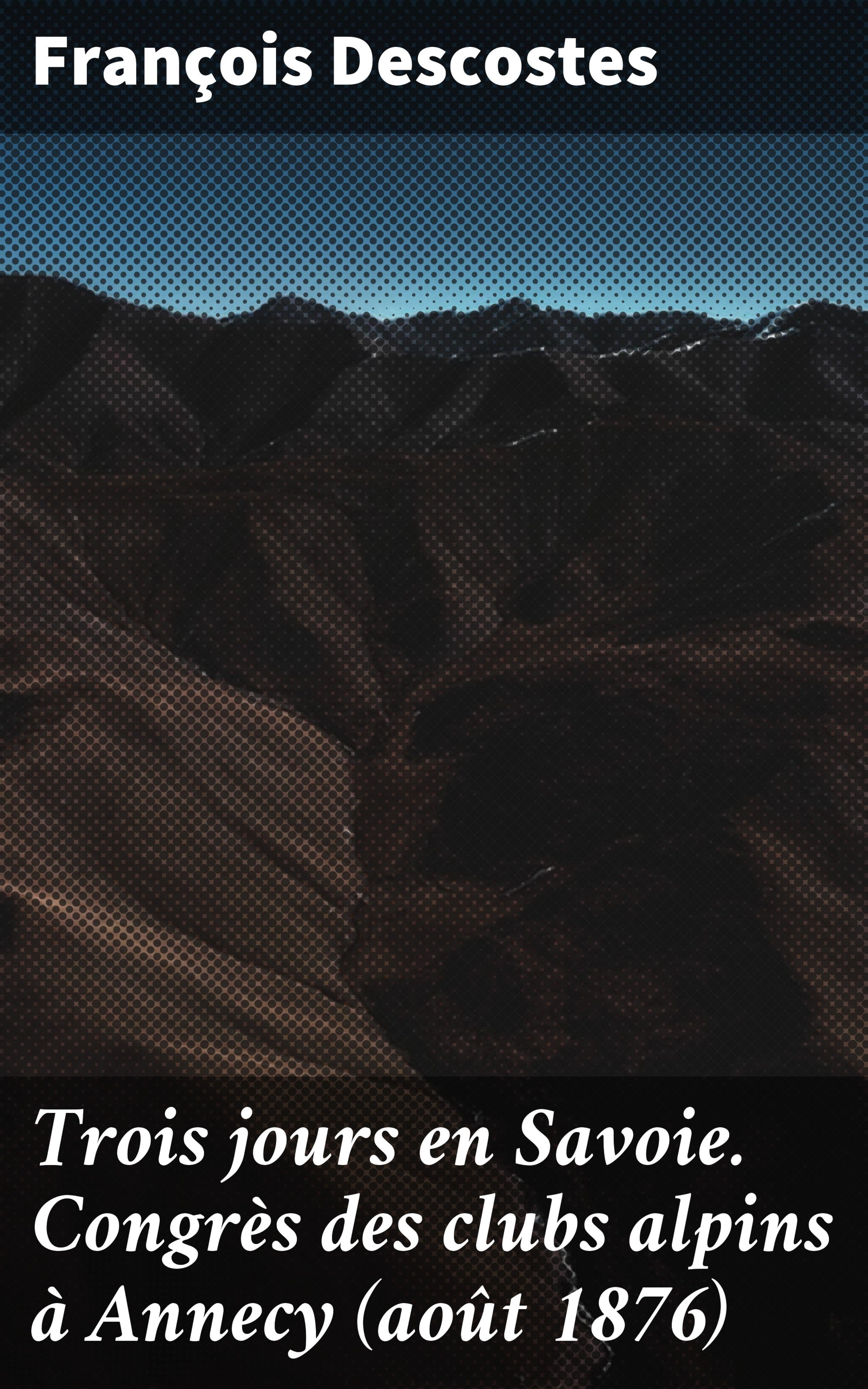 Обложка книги «Trois jours en Savoie. Congrès des clubs alpins à Annecy (août 1876)»