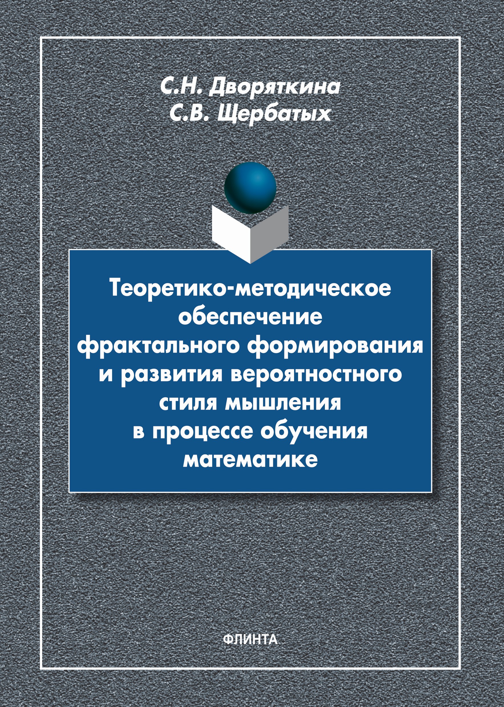 Обложка книги «Теоретико-методическое обеспечение фрактального формирования и развития вероятностного стиля мышления в процессе обучения математике»