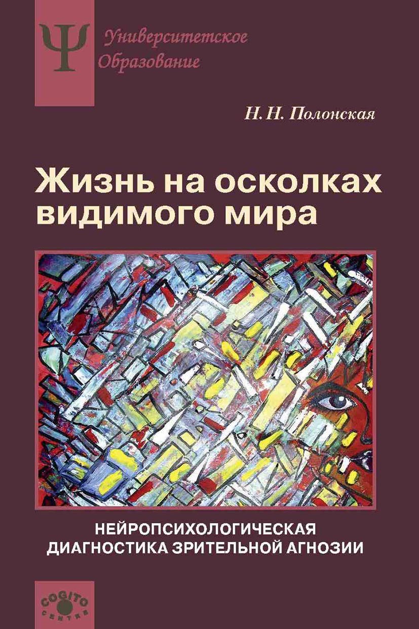Обложка книги «Жизнь на осколках видимого мира. Нейропсихологическая диагностика зрительной агнозии»