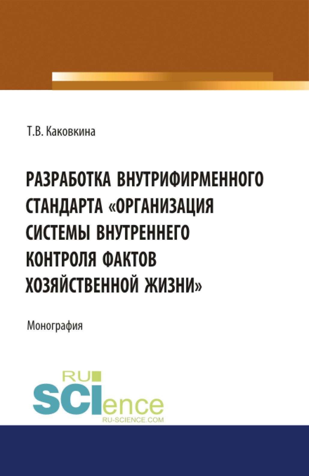 Обложка книги «Разработка внутрифирменного стандарта Организация системы внутреннего контроля фактов хозяйственной жизни. (Аспирантура, Бакалавриат, Магистратура). Монография.»