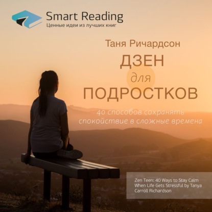 Обложка книги «Ключевые идеи книги: Дзен для подростков. 40 способов сохранять спокойствие в сложные времена. Таня Ричардсон»