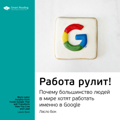 Обложка книги «Ключевые идеи книги: Работа рулит! Почему большинство людей в мире хотят работать именно в Google. Ласло Бок»