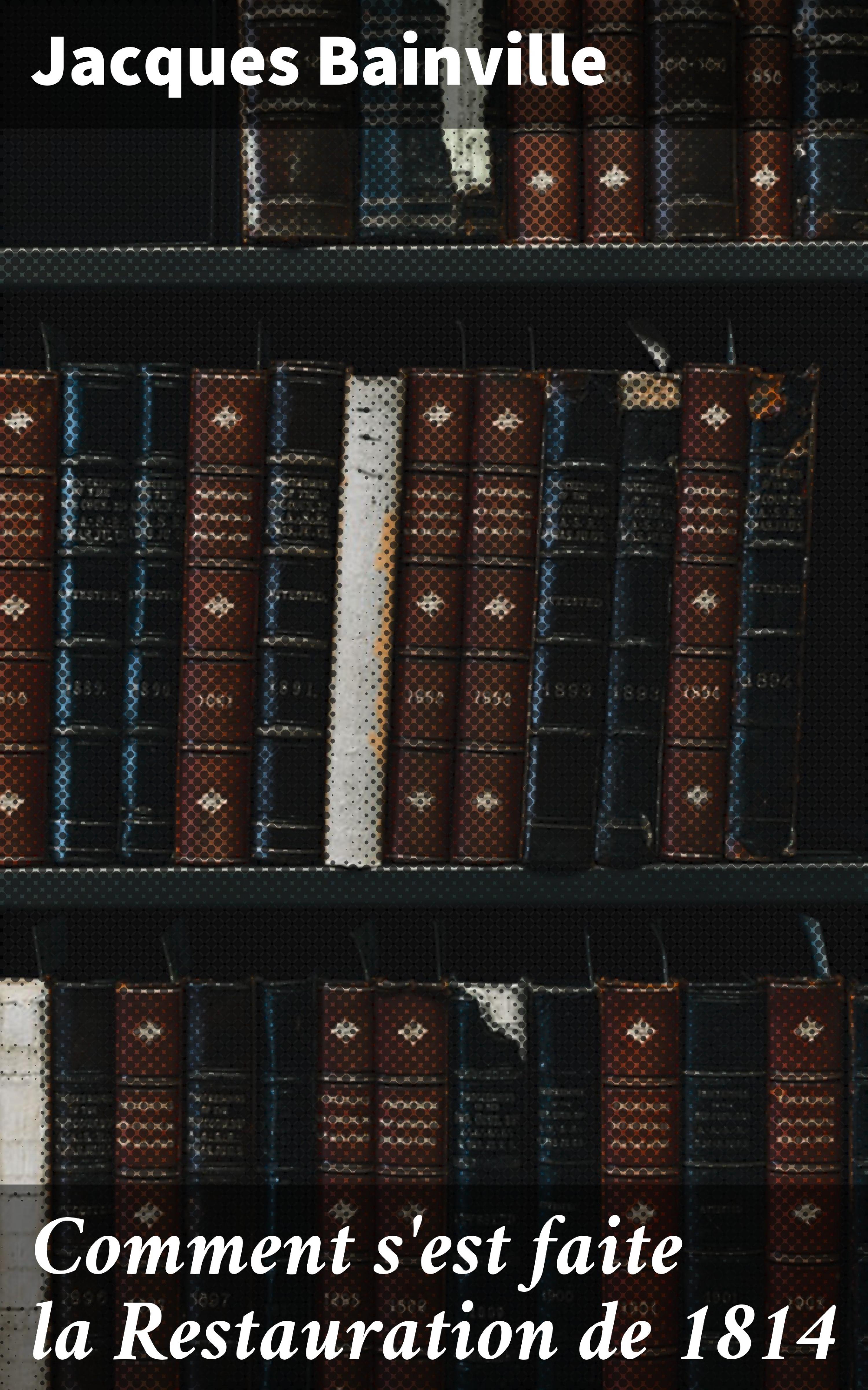 Обложка книги «Comment s'est faite la Restauration de 1814»