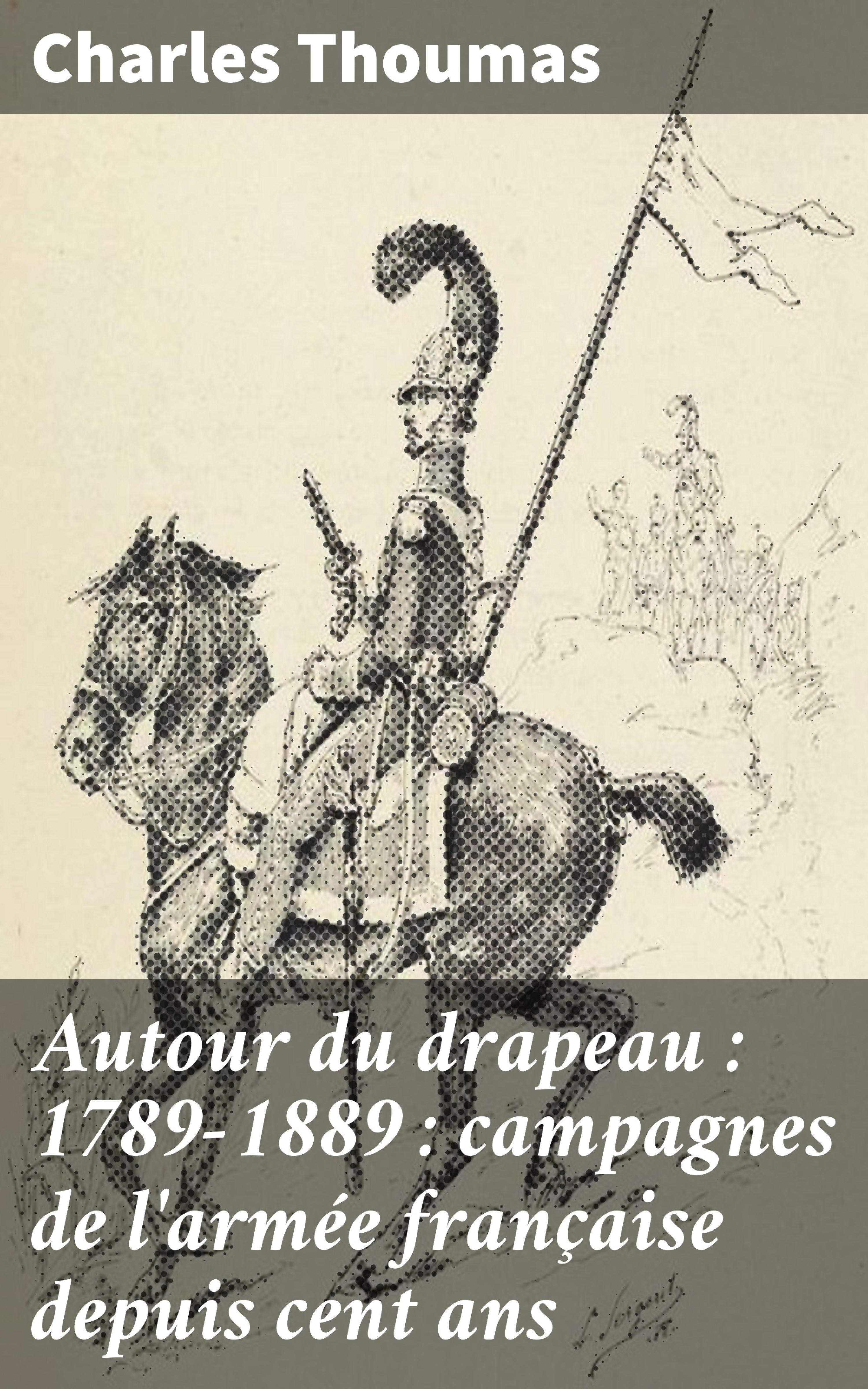Обложка книги «Autour du drapeau : 1789-1889 : campagnes de l'armée française depuis cent ans»