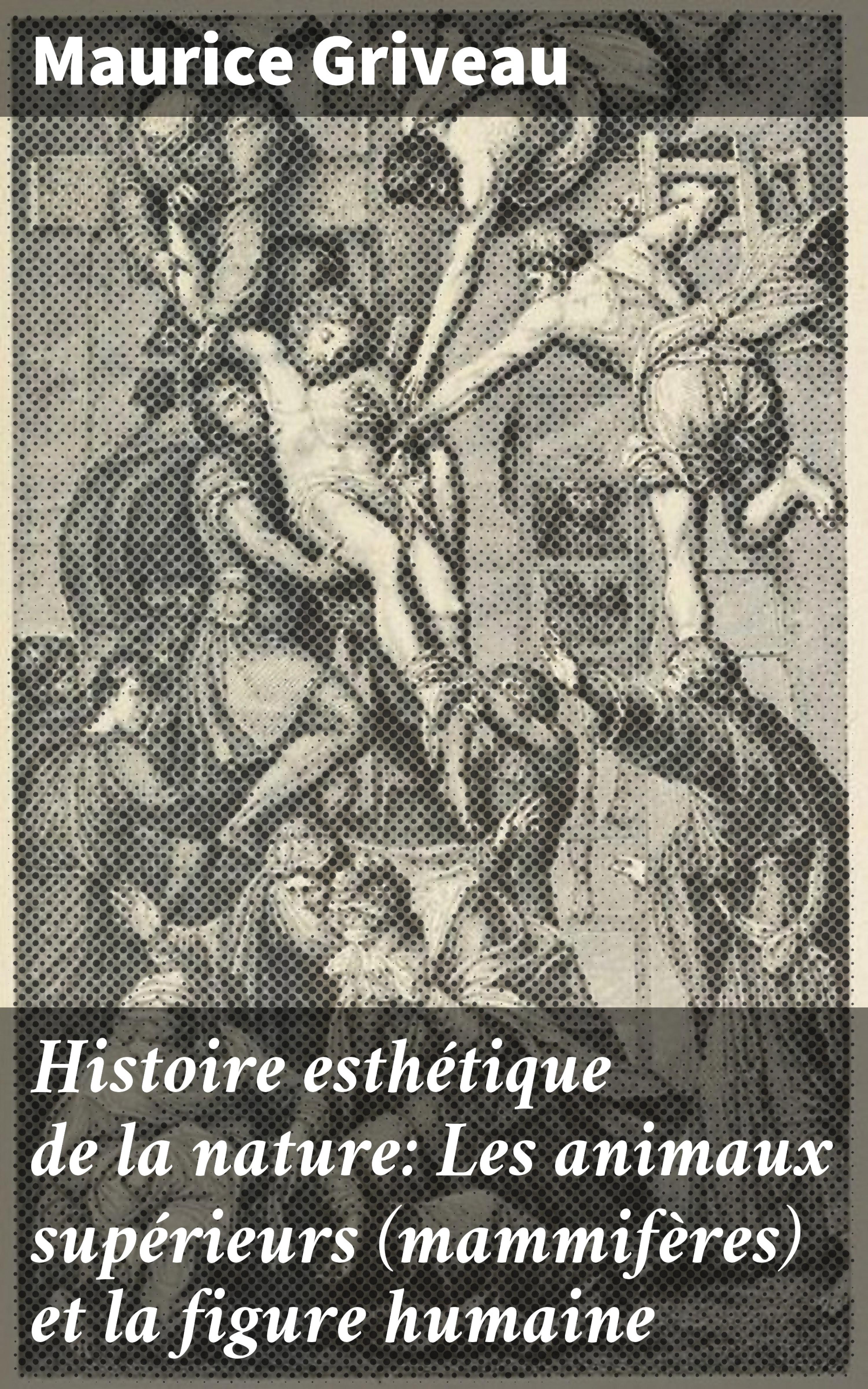 Обложка книги «Histoire esthétique de la nature: Les animaux supérieurs (mammifères) et la figure humaine»