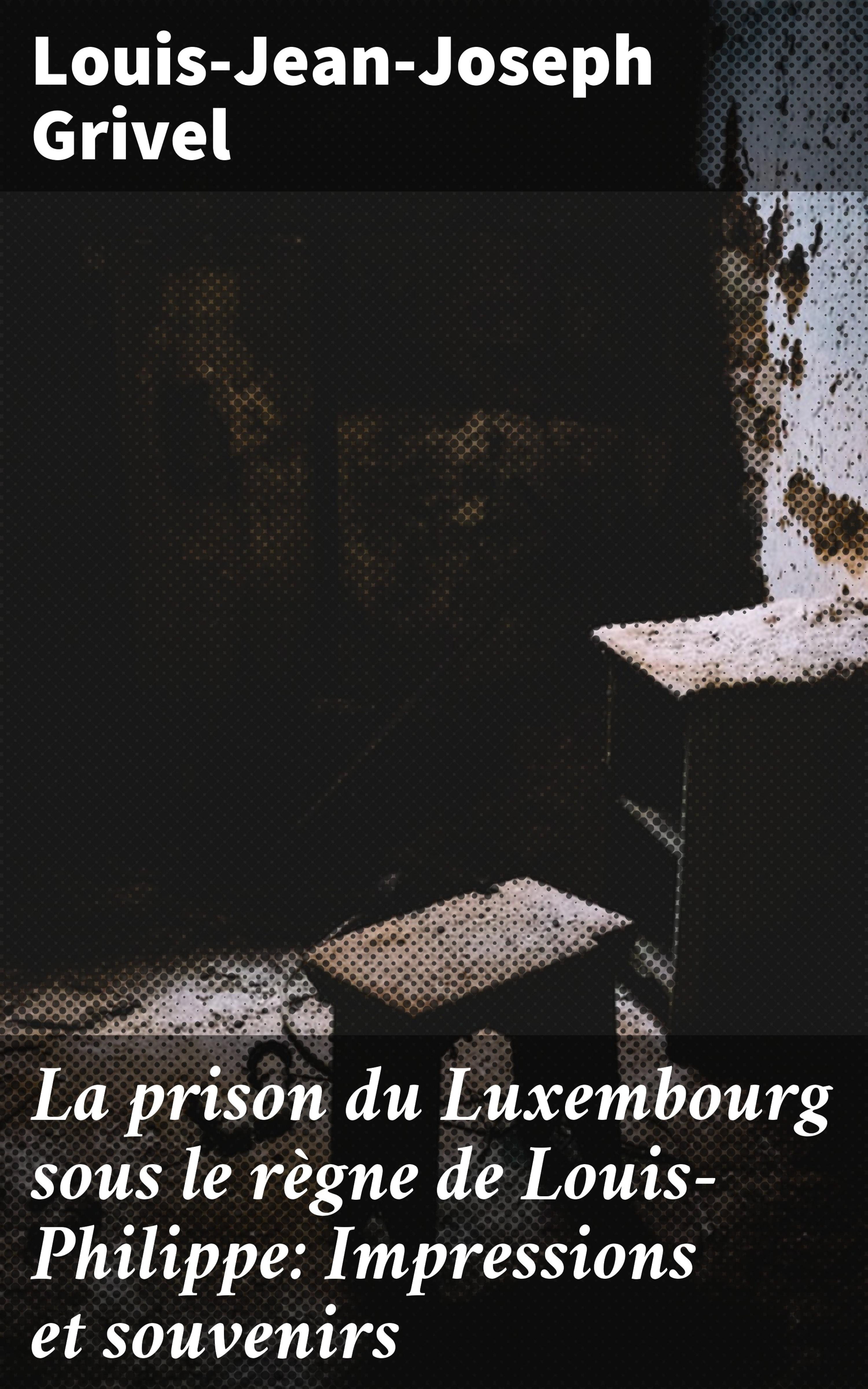 Обложка книги «La prison du Luxembourg sous le règne de Louis-Philippe: Impressions et souvenirs»