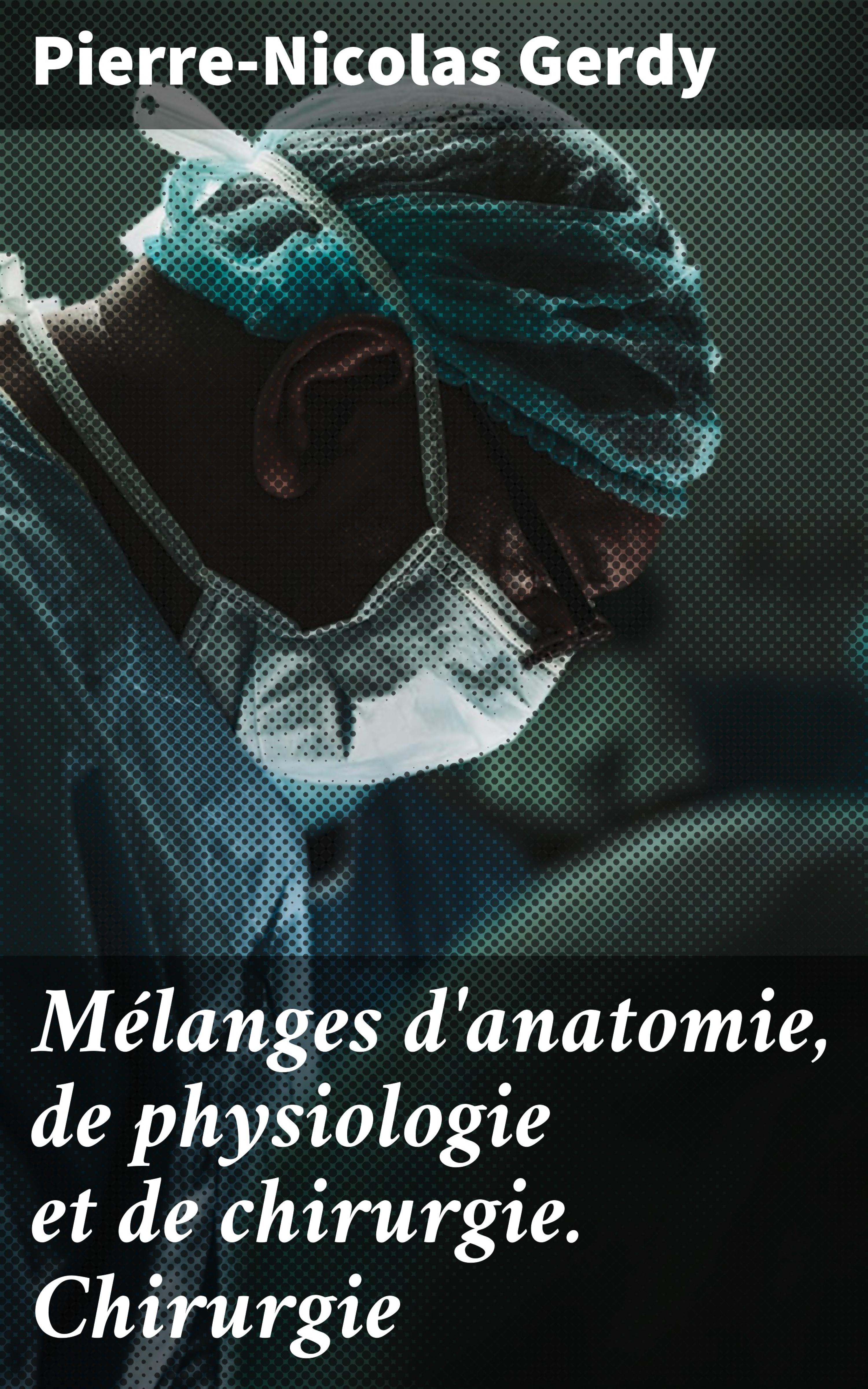 Обложка книги «Mélanges d'anatomie, de physiologie et de chirurgie. Chirurgie»