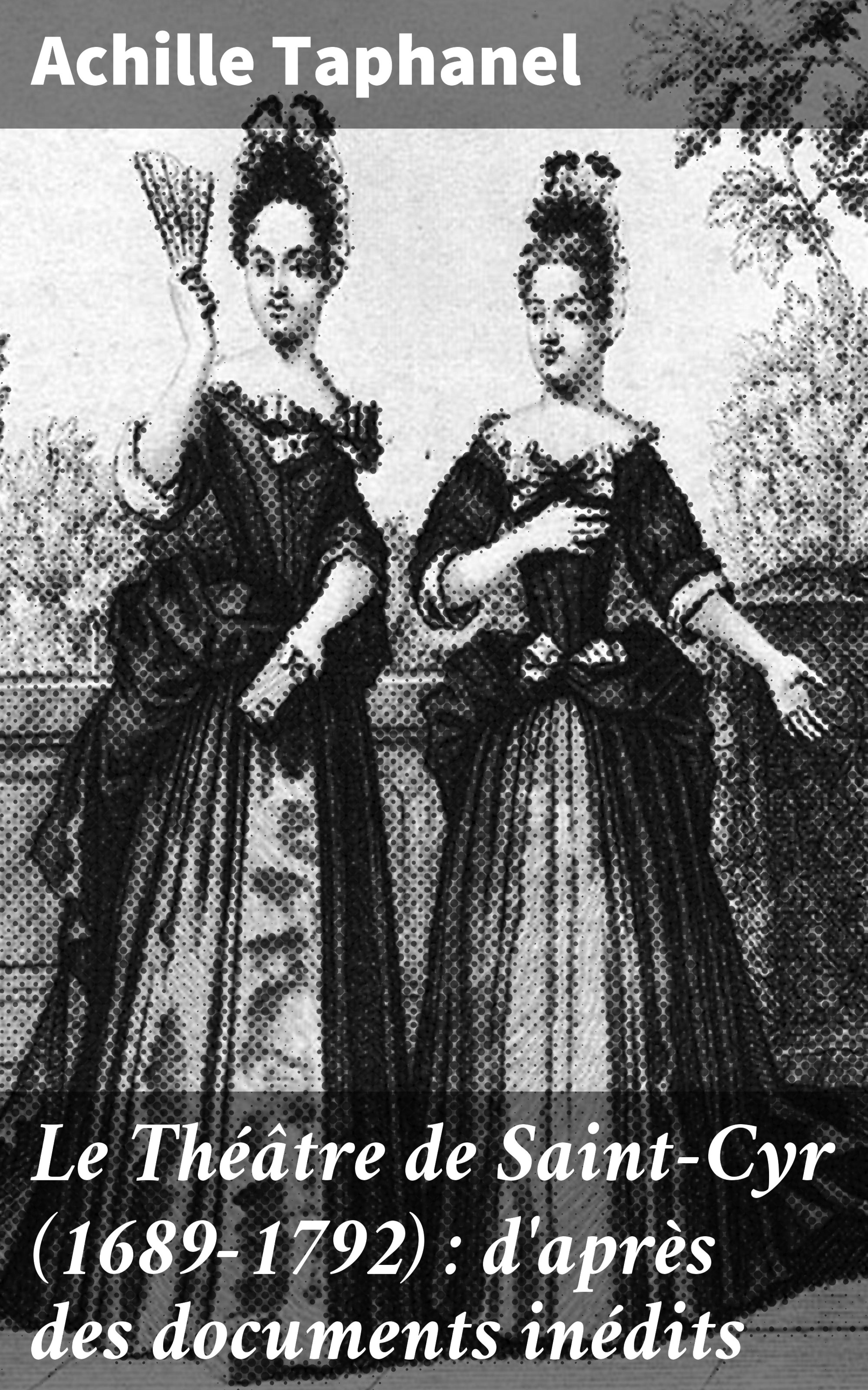 Обложка книги «Le Théâtre de Saint-Cyr (1689-1792) : d'après des documents inédits»