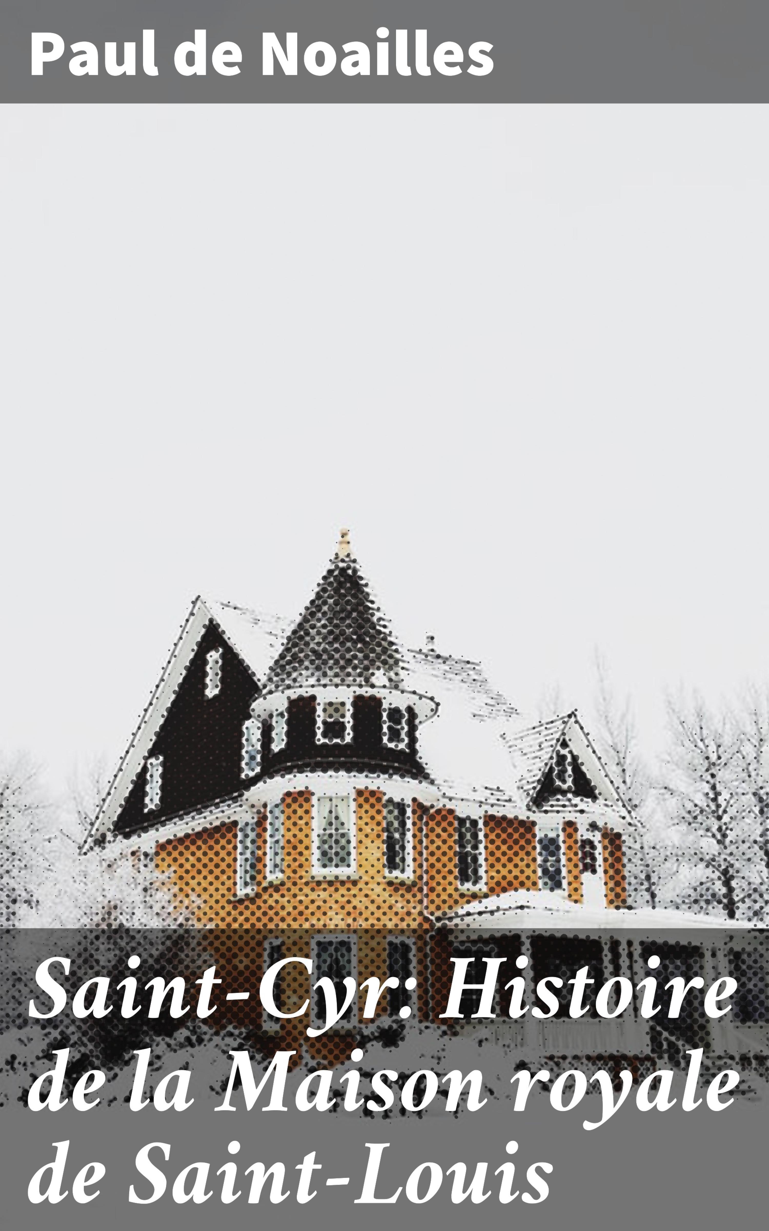 Обложка книги «Saint-Cyr: Histoire de la Maison royale de Saint-Louis»