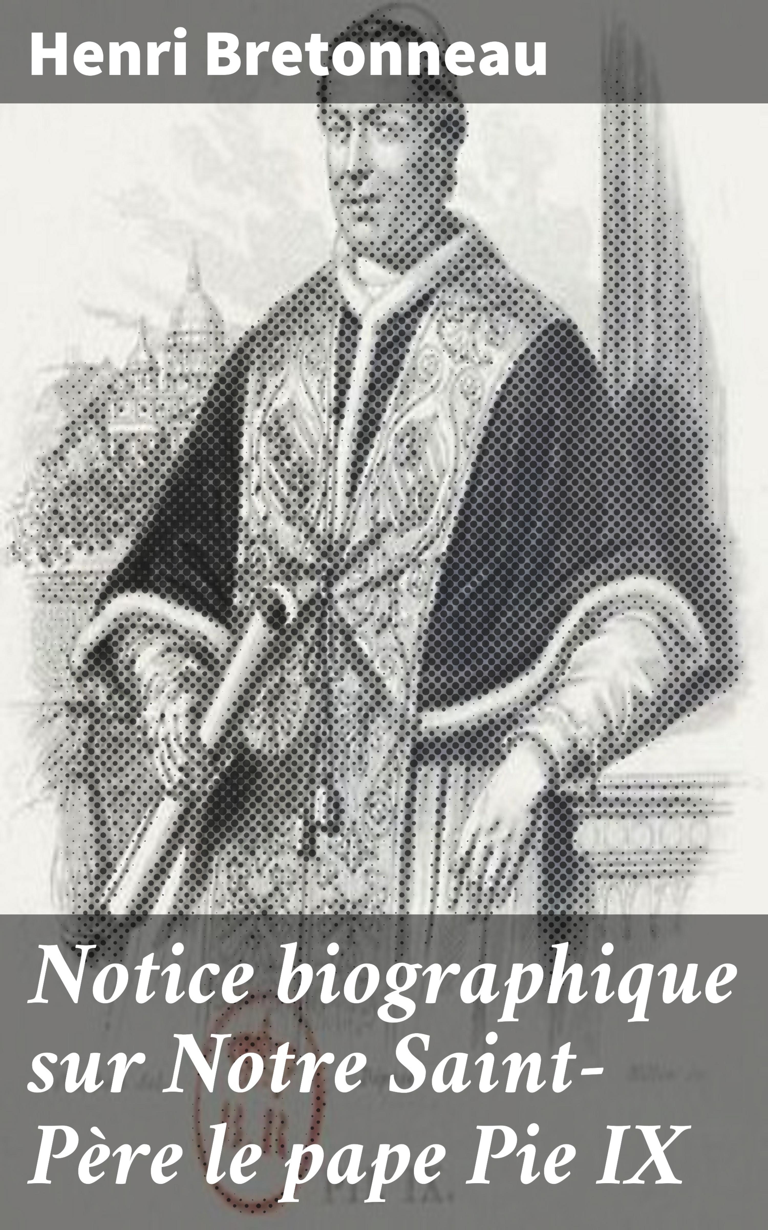 Обложка книги «Notice biographique sur Notre Saint-Père le pape Pie IX»