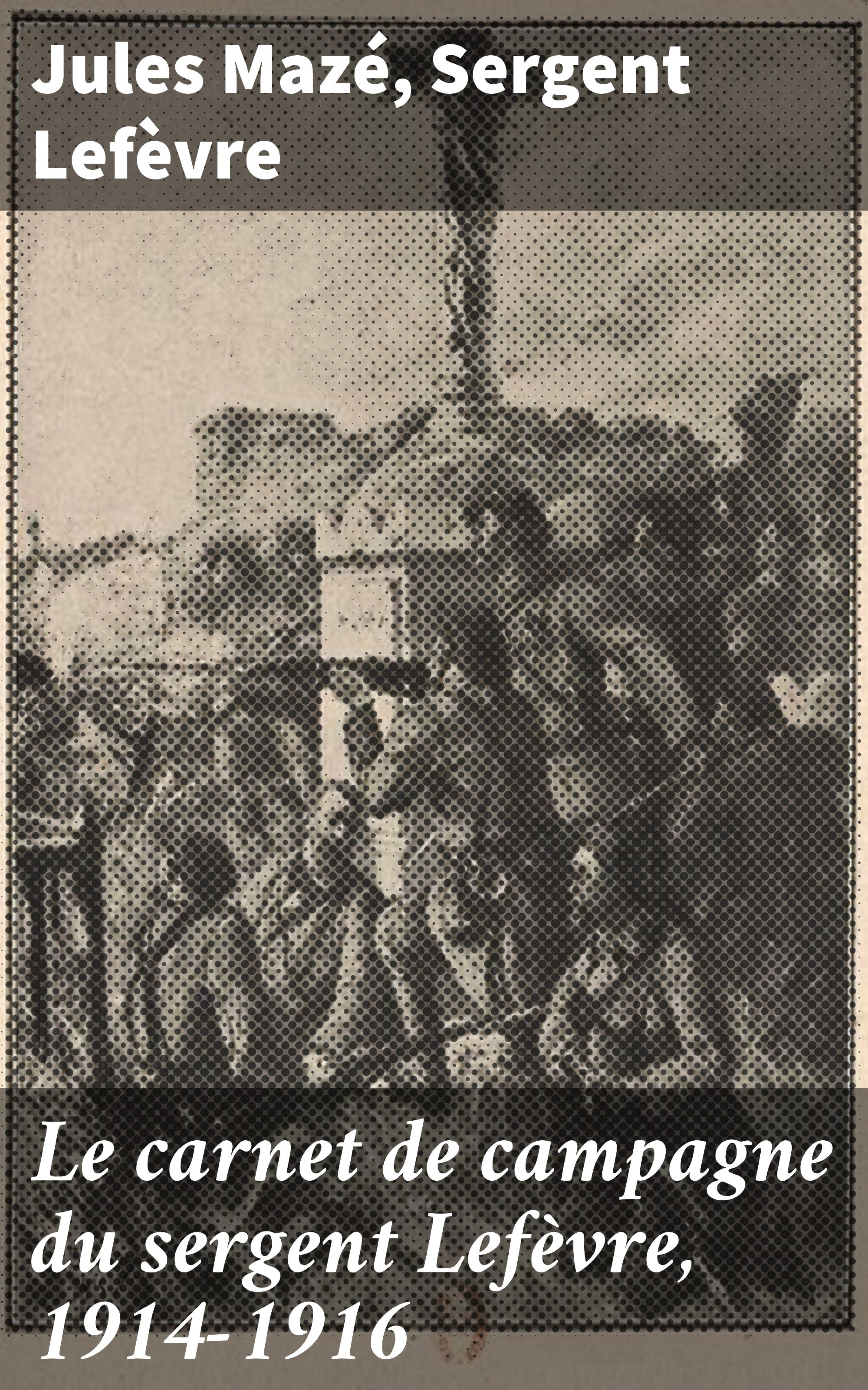 Обложка книги «Le carnet de campagne du sergent Lefèvre, 1914-1916»