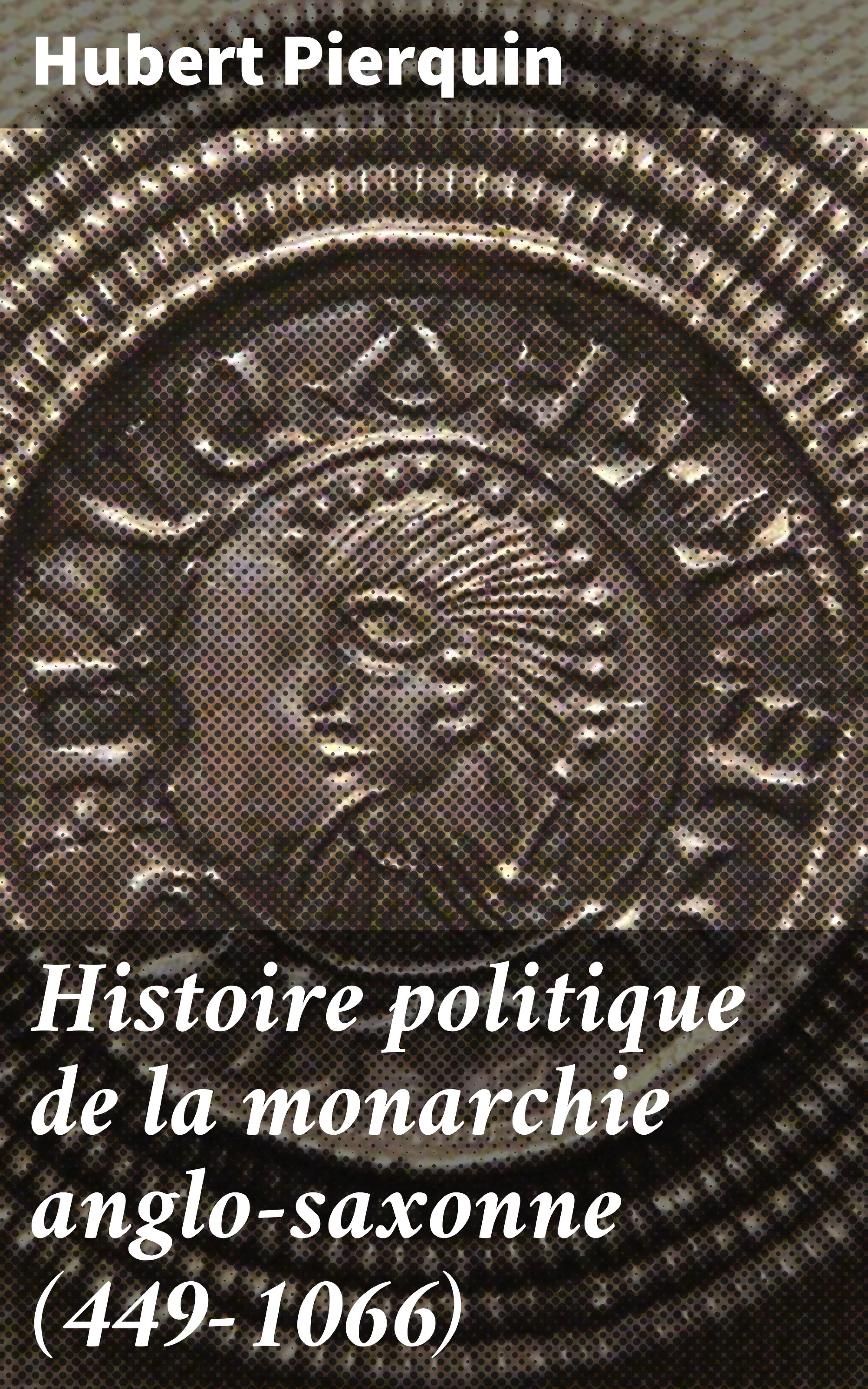 Обложка книги «Histoire politique de la monarchie anglo-saxonne (449-1066)»
