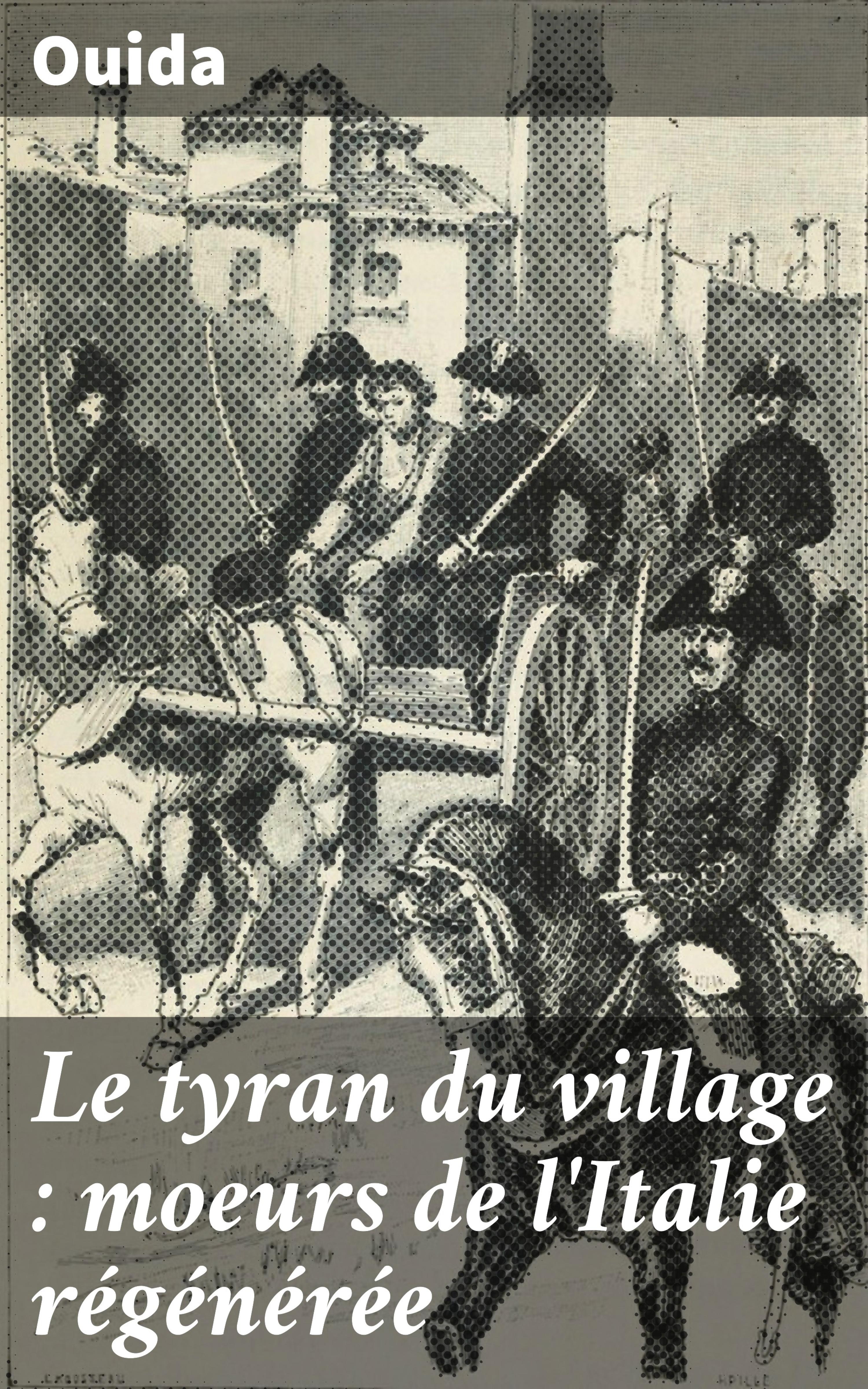 Обложка книги «Le tyran du village : moeurs de l'Italie régénérée»
