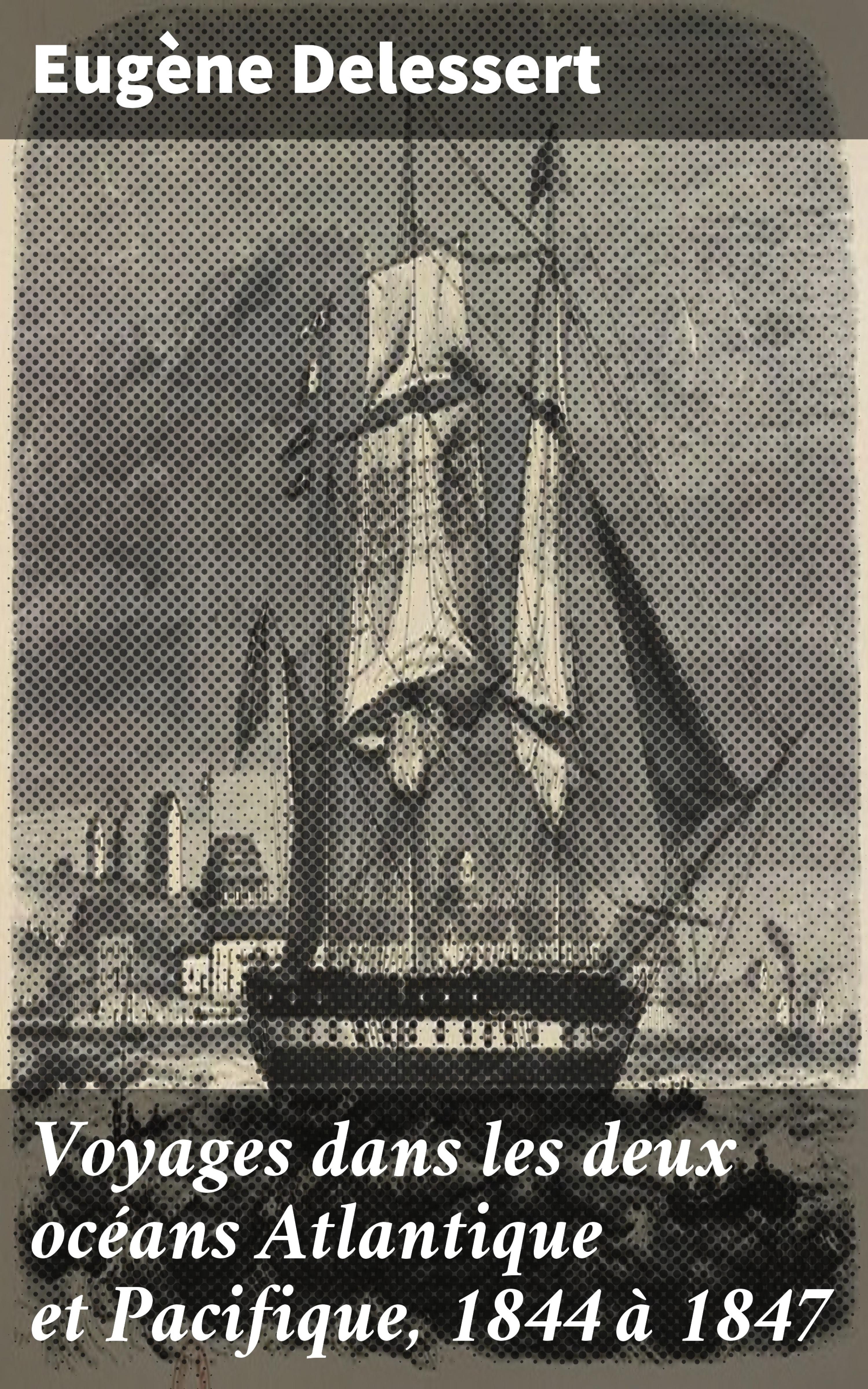 Обложка книги «Voyages dans les deux océans Atlantique et Pacifique, 1844 à 1847»