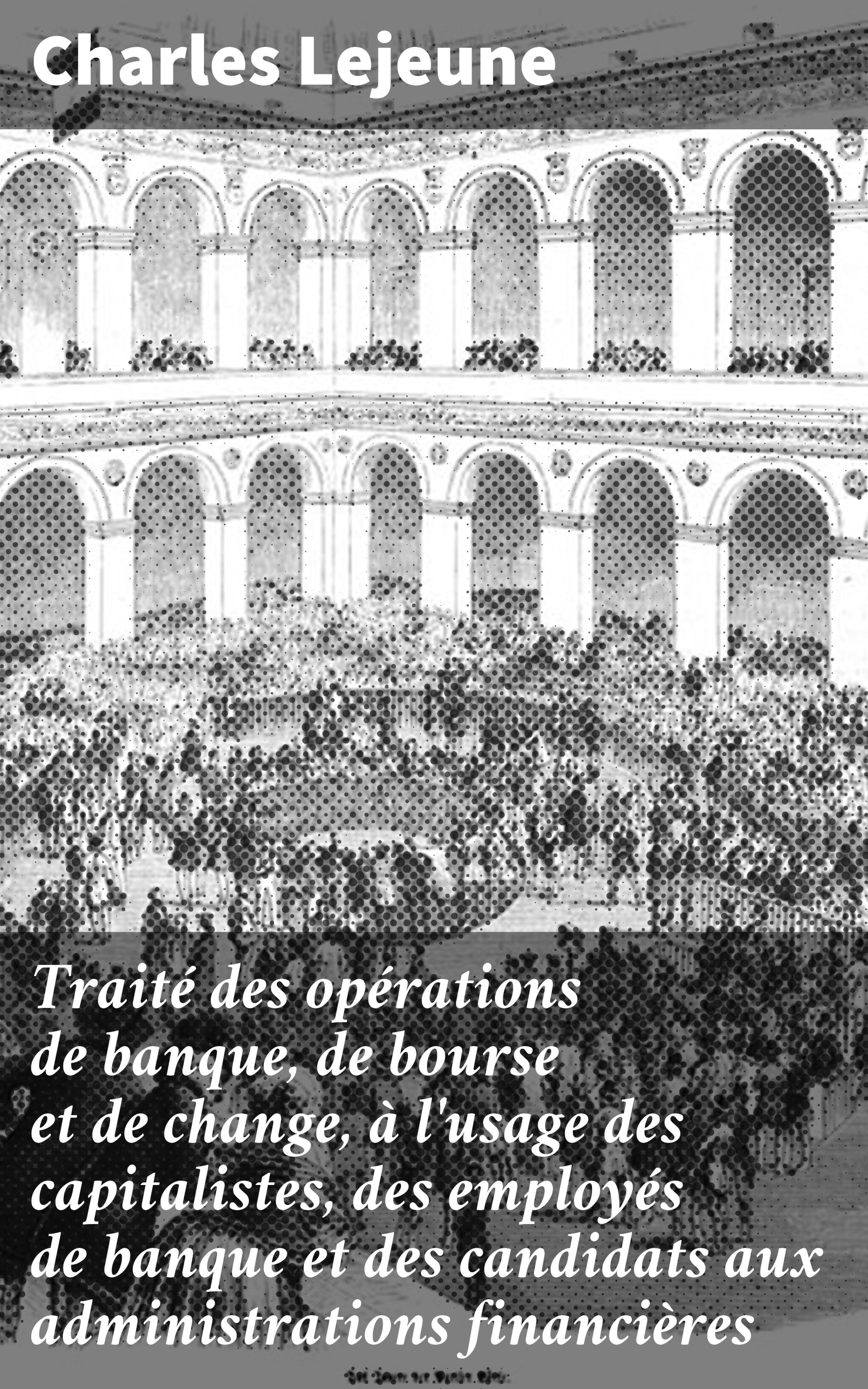 Обложка книги «Traité des opérations de banque, de bourse et de change, à l'usage des capitalistes, des employés de banque et des candidats aux administrations financières»