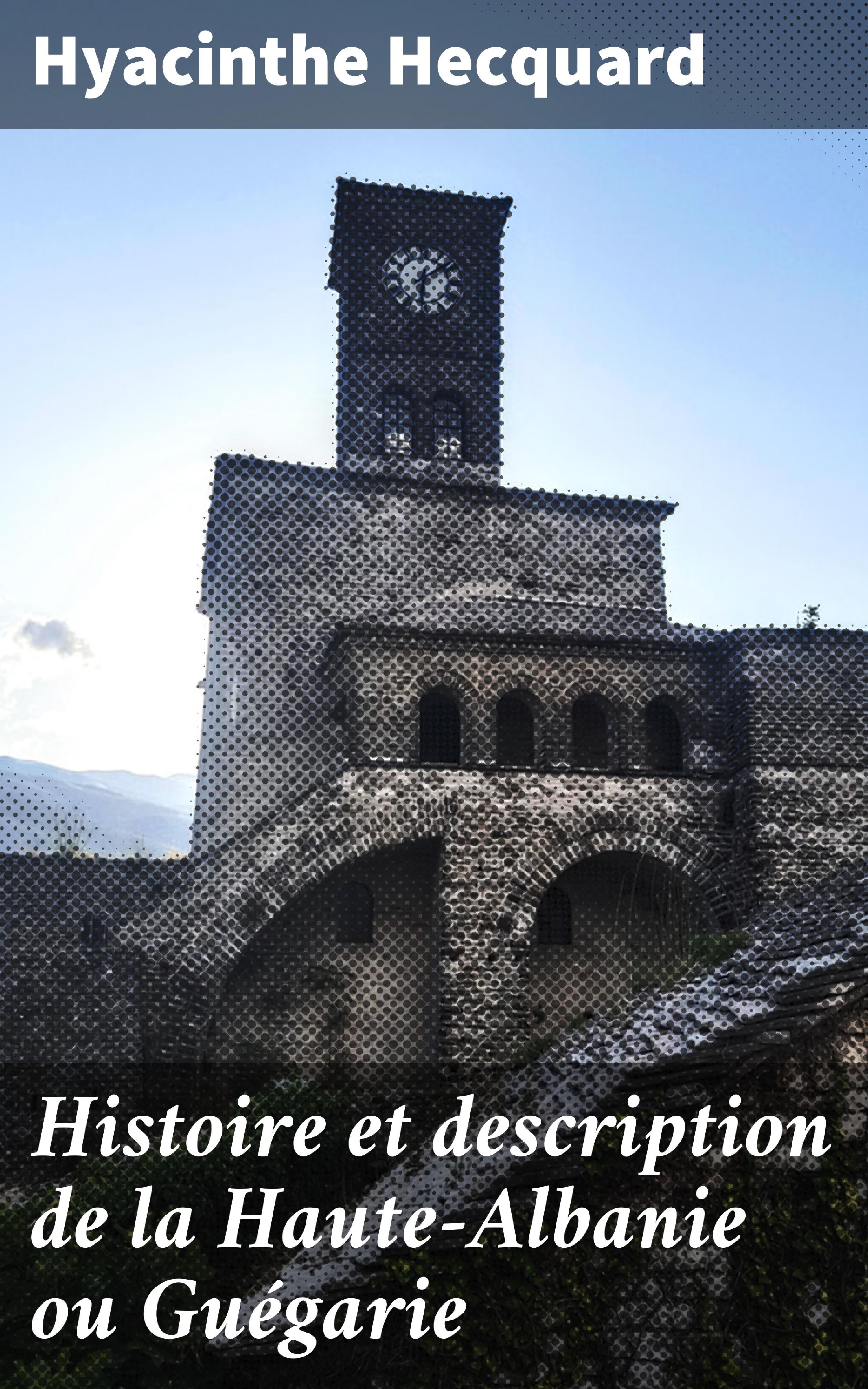Обложка книги «Histoire et description de la Haute-Albanie ou Guégarie»