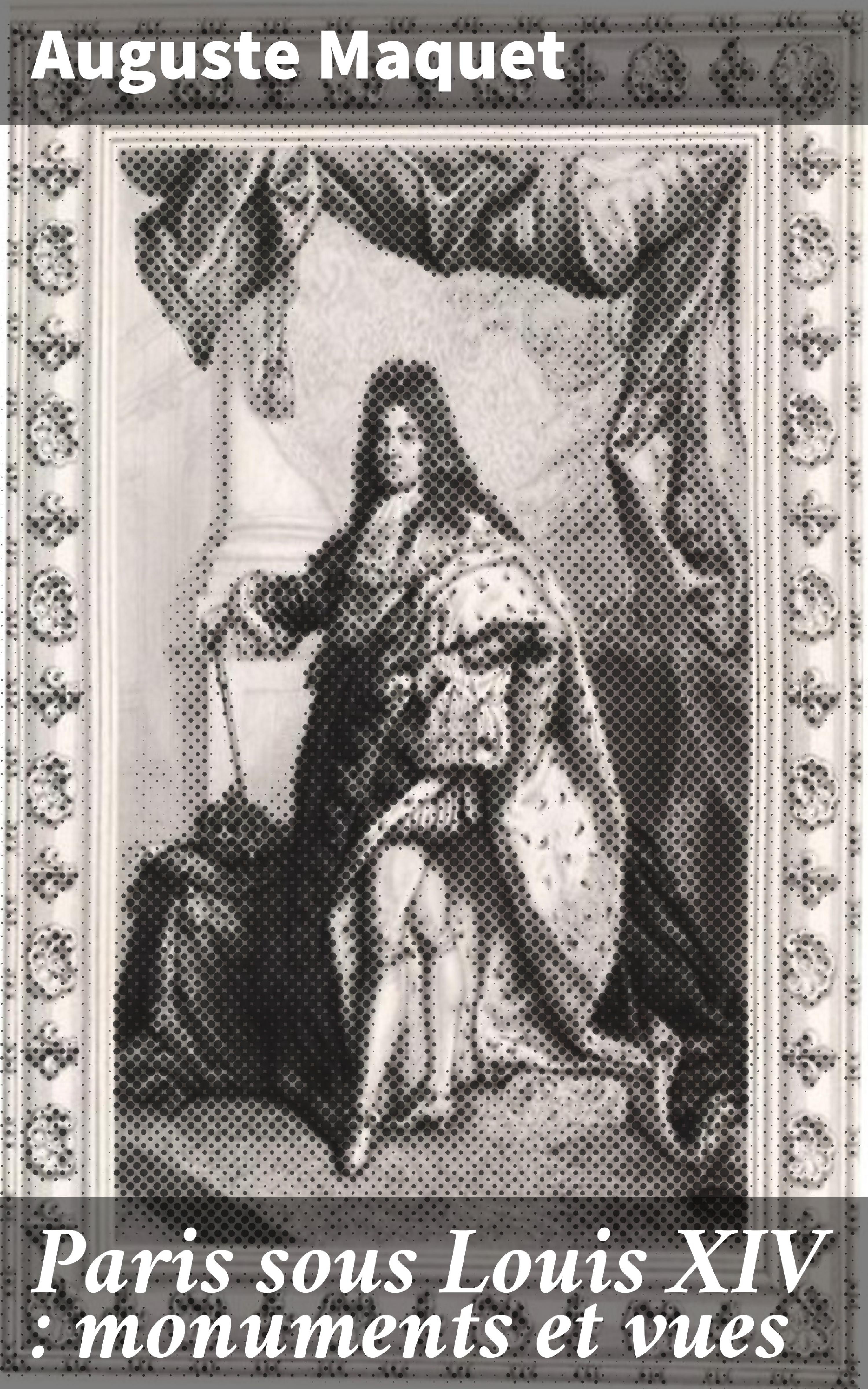 Обложка книги «Paris sous Louis XIV : monuments et vues»
