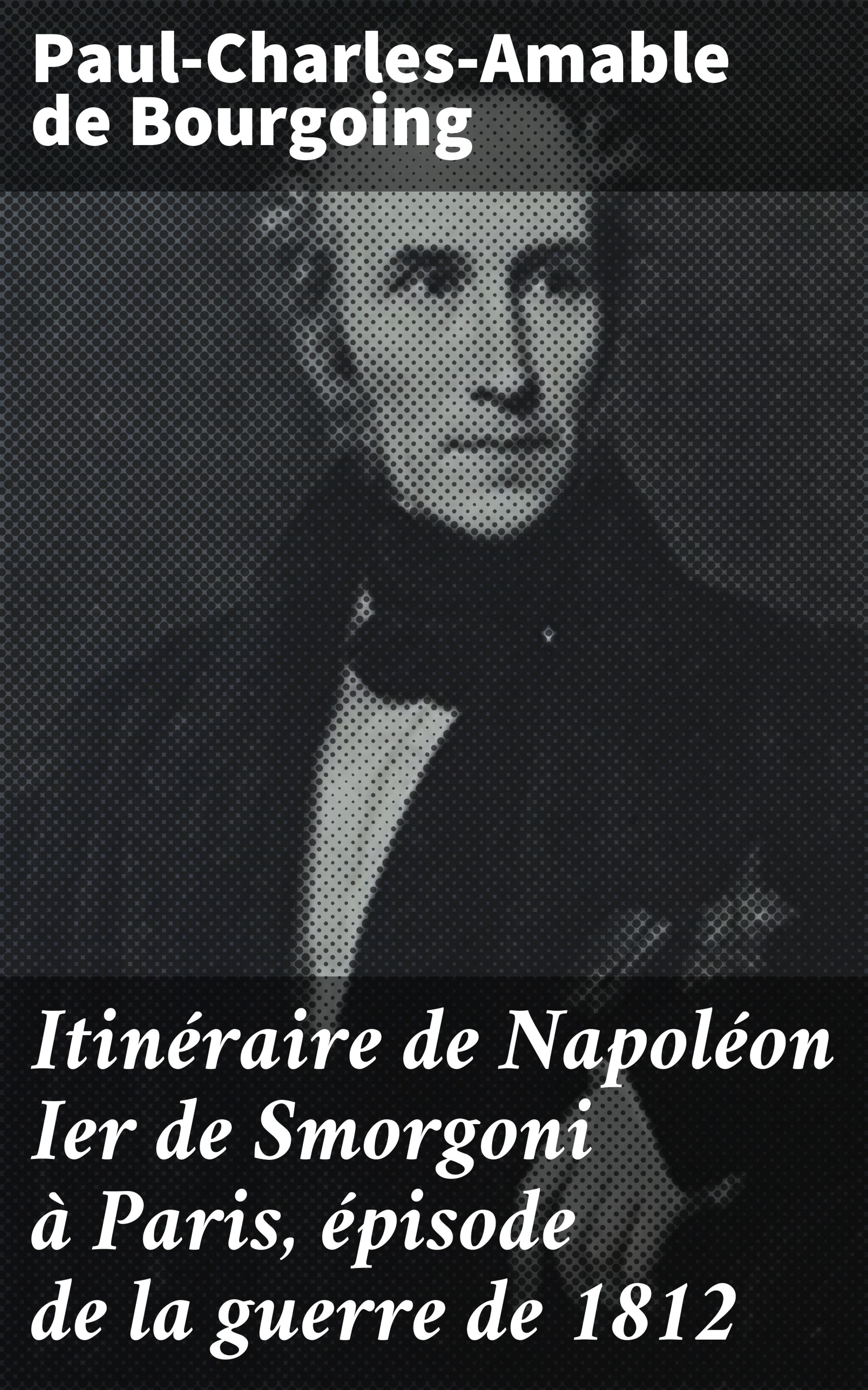 Обложка книги «Itinéraire de Napoléon Ier de Smorgoni à Paris, épisode de la guerre de 1812»