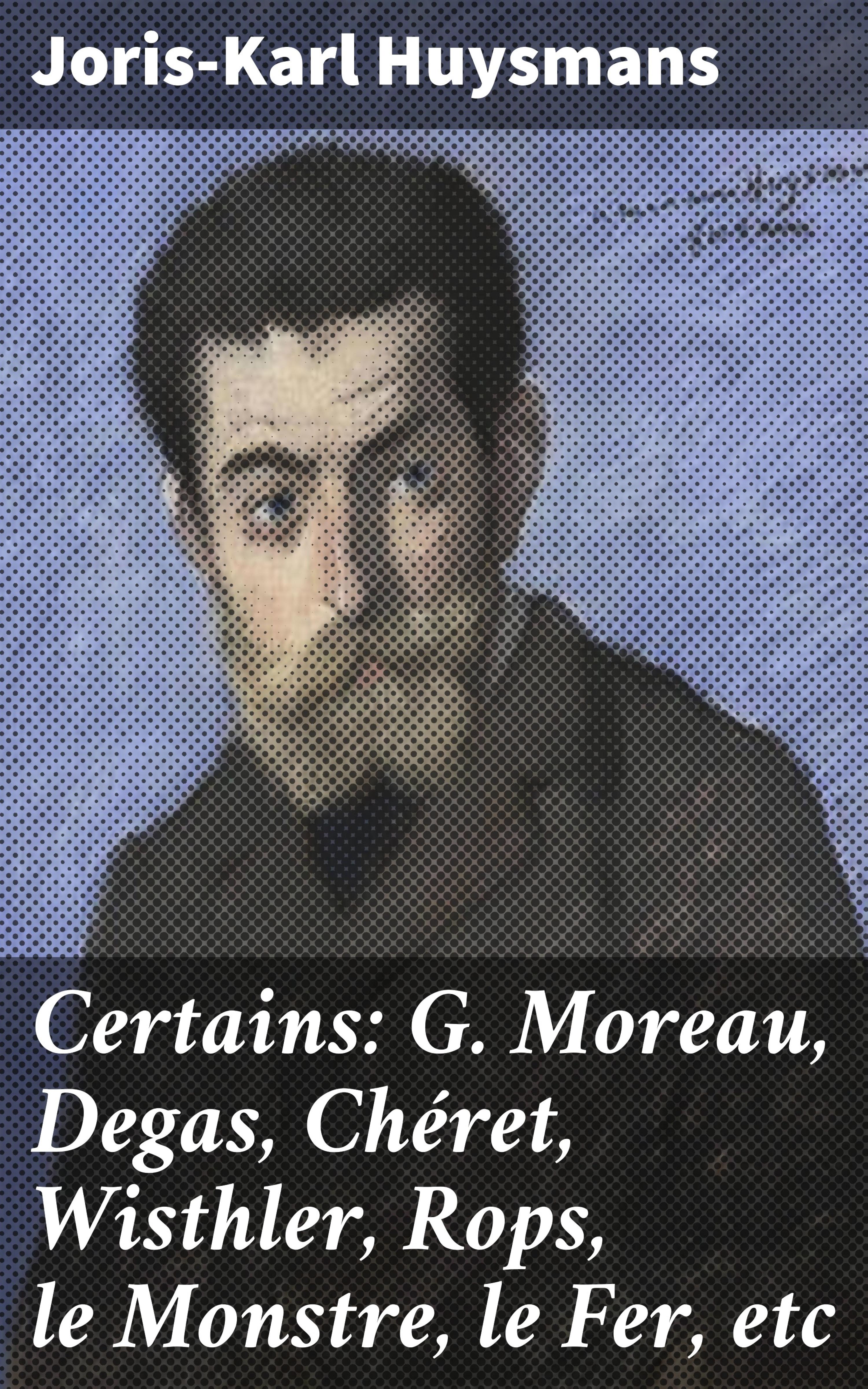 Обложка книги «Certains: G. Moreau, Degas, Chéret, Wisthler, Rops, le Monstre, le Fer, etc»