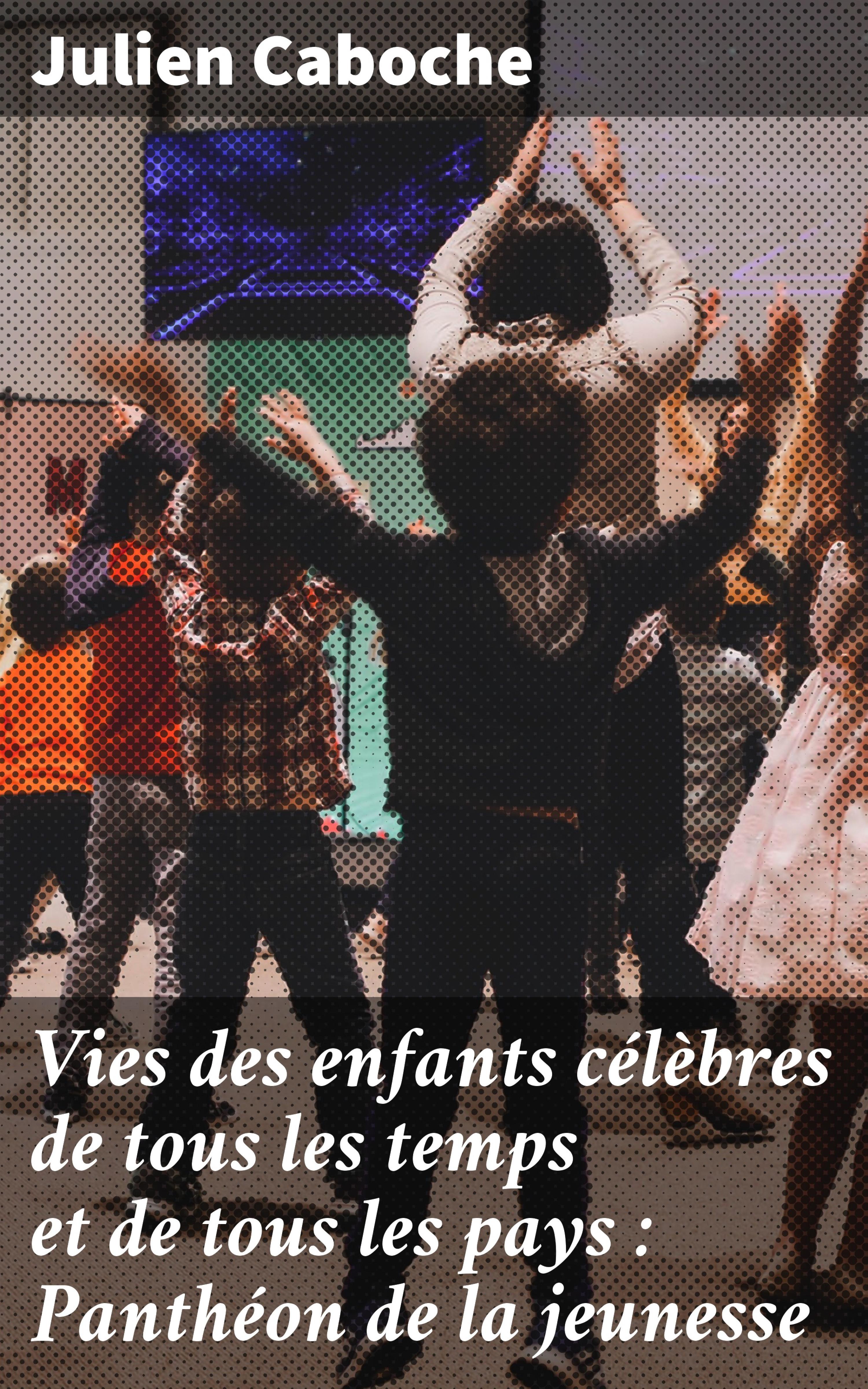 Обложка книги «Vies des enfants célèbres de tous les temps et de tous les pays : Panthéon de la jeunesse»