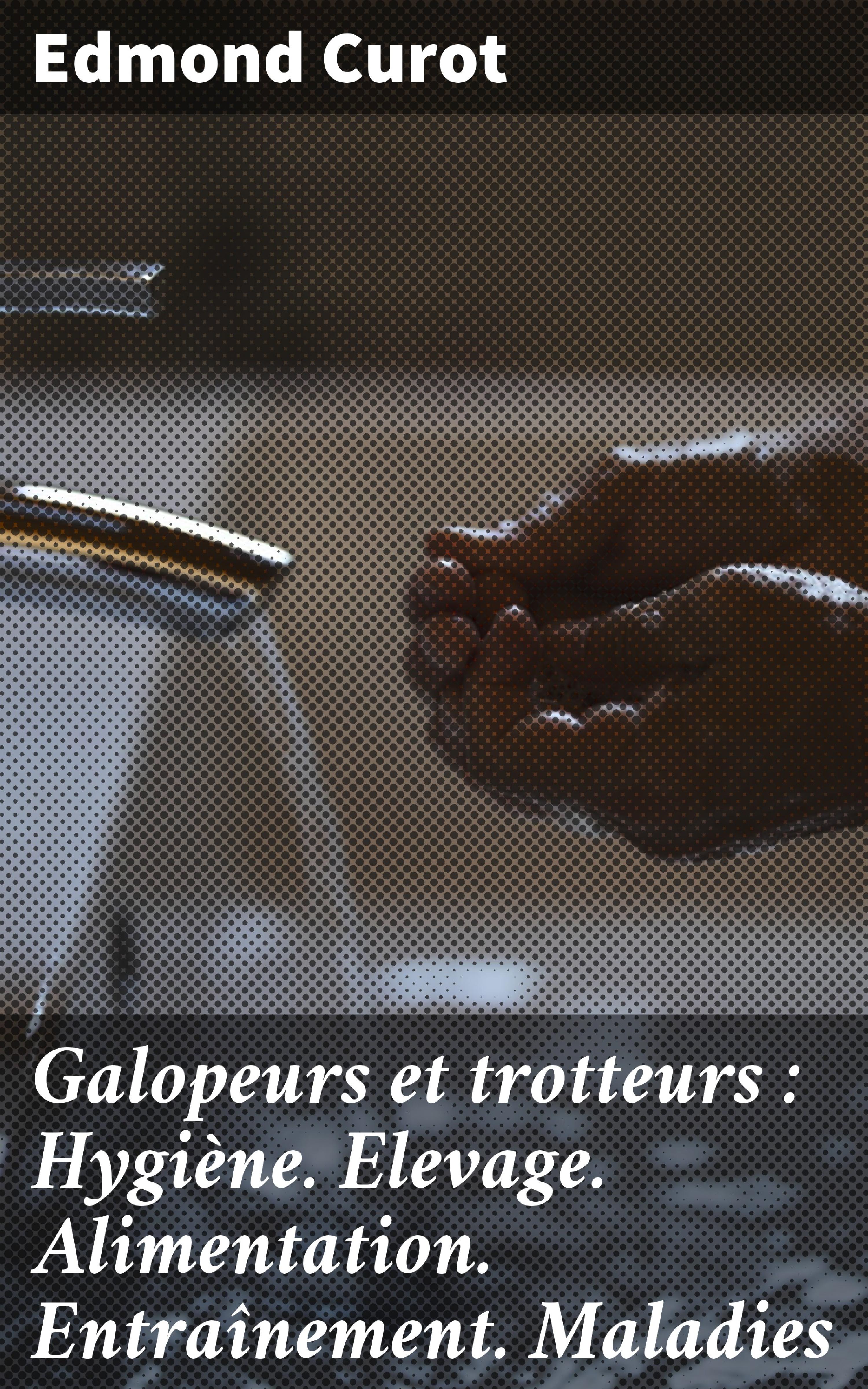 Обложка книги «Galopeurs et trotteurs : Hygiène. Elevage. Alimentation. Entraînement. Maladies»