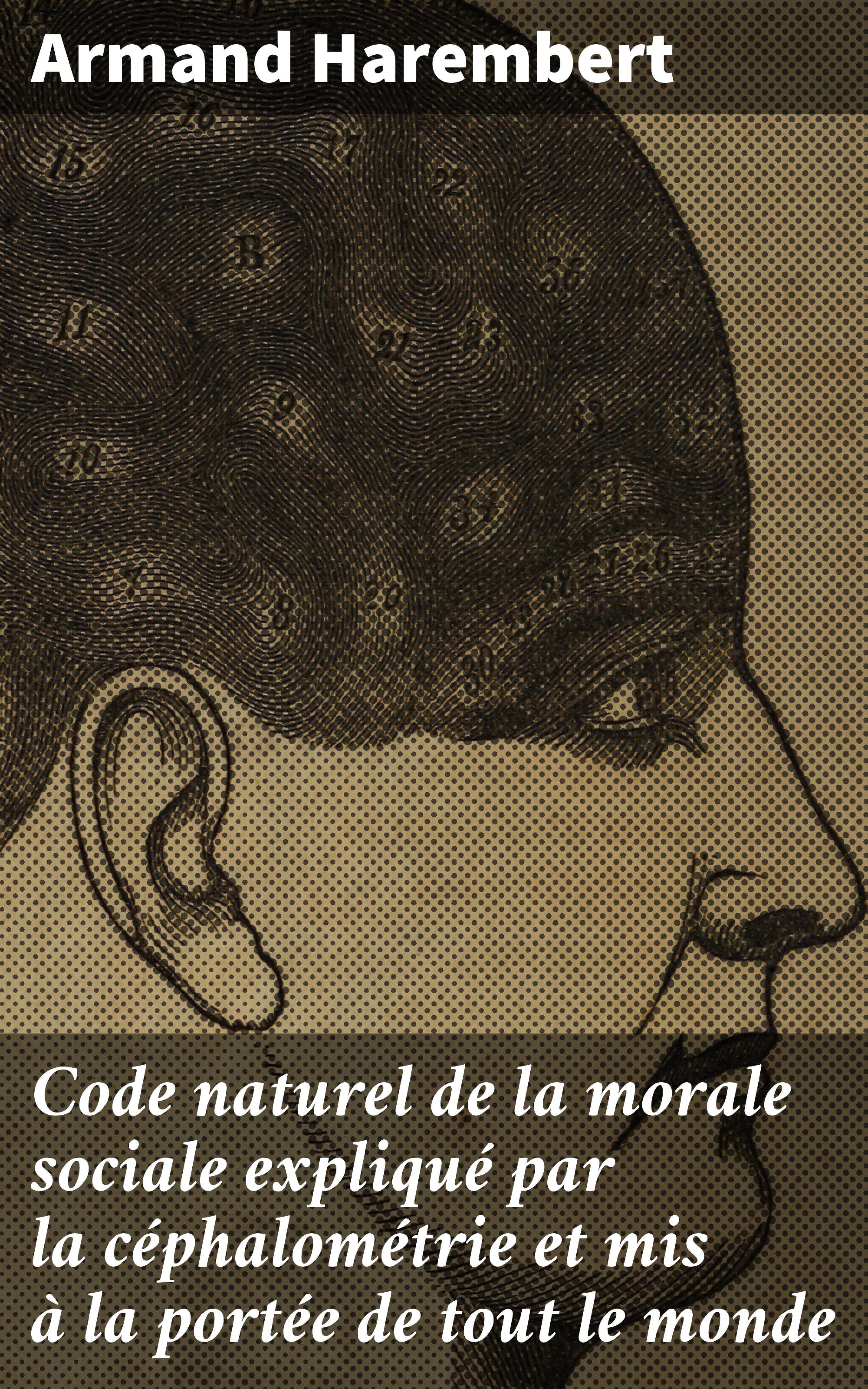 Обложка книги «Code naturel de la morale sociale expliqué par la céphalométrie et mis à la portée de tout le monde»