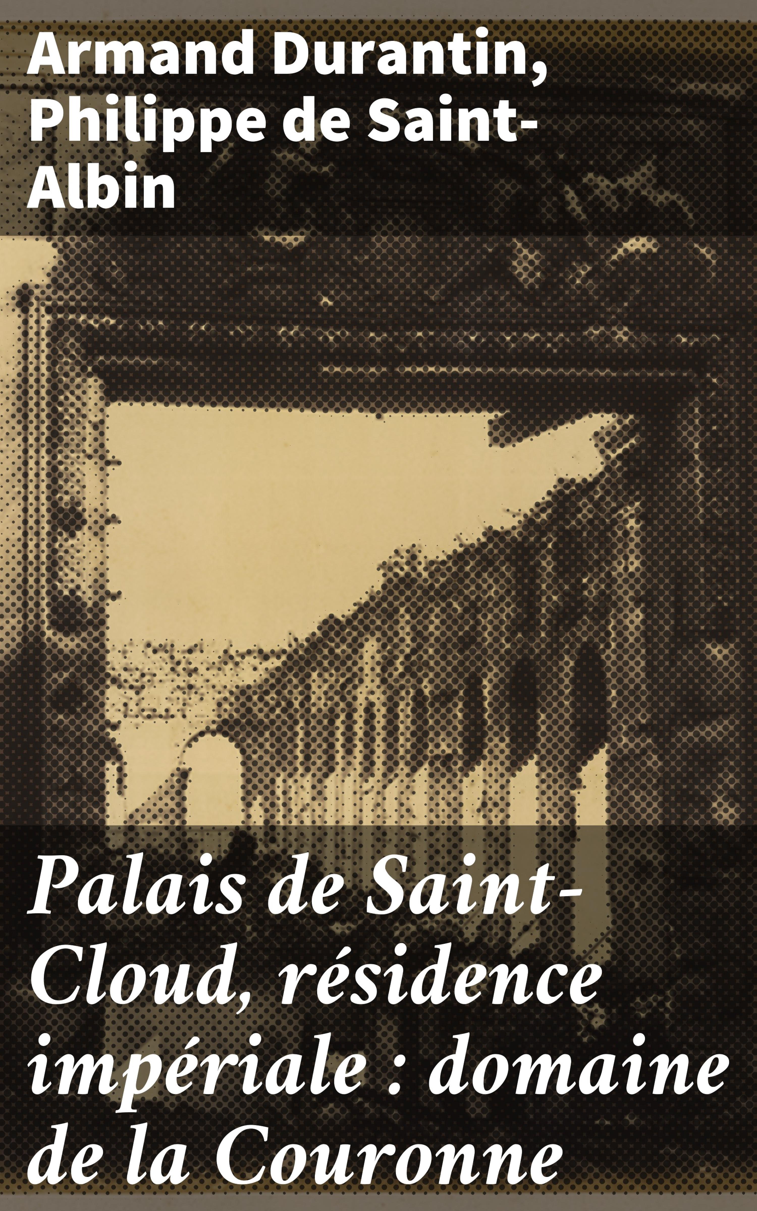 Обложка книги «Palais de Saint-Cloud, résidence impériale : domaine de la Couronne»