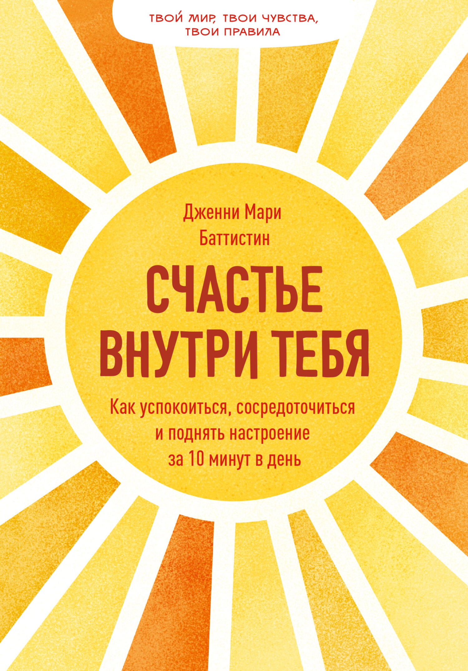 Обложка книги «Счастье внутри тебя. Как успокоиться, сосредоточиться и поднять настроение за 10 минут в день»